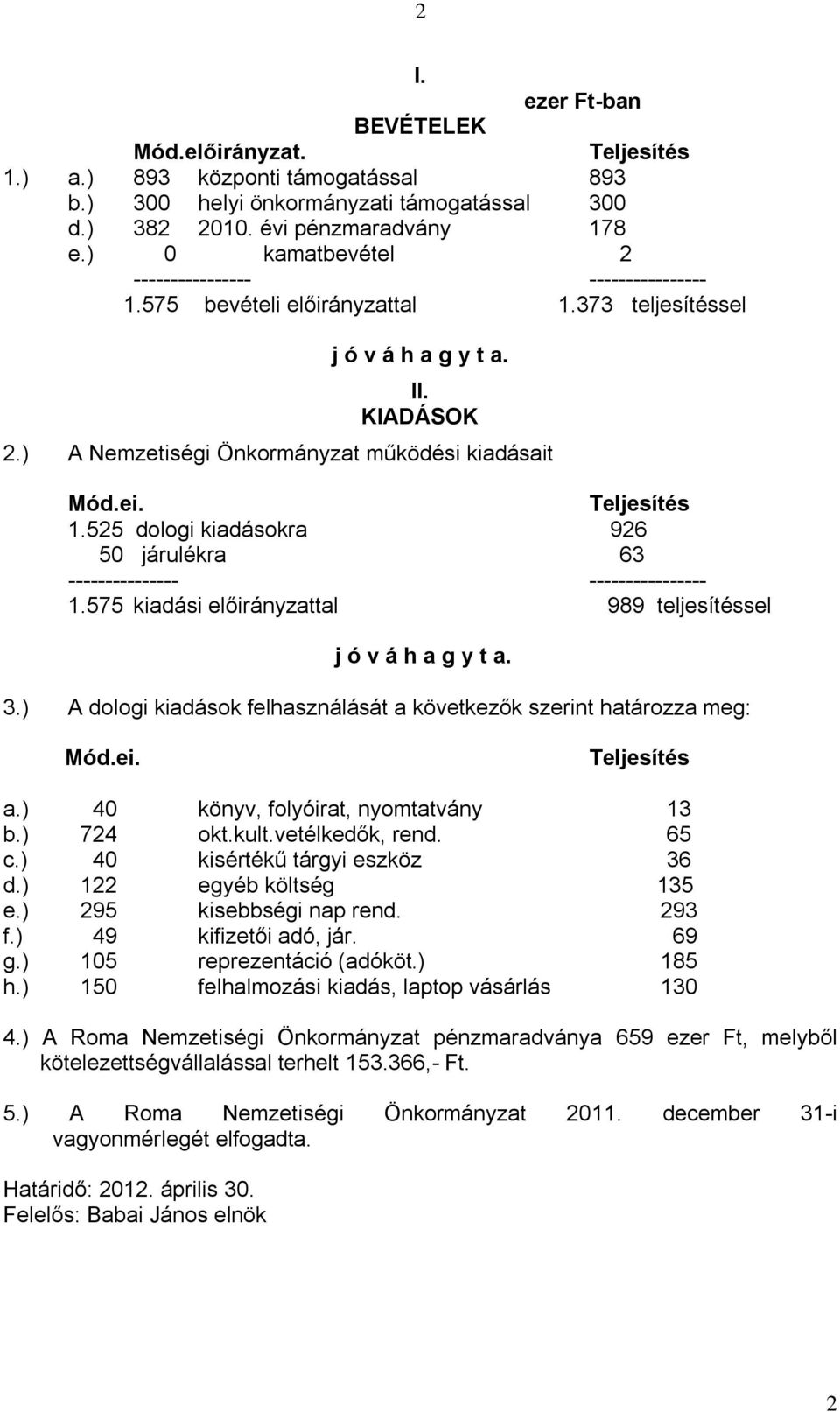 Teljesítés 1.525 dologi kiadásokra 926 50 járulékra 63 --------------- ---------------- 1.575 kiadási előirányzattal 989 teljesítéssel j ó v á h a g y t a. 3.