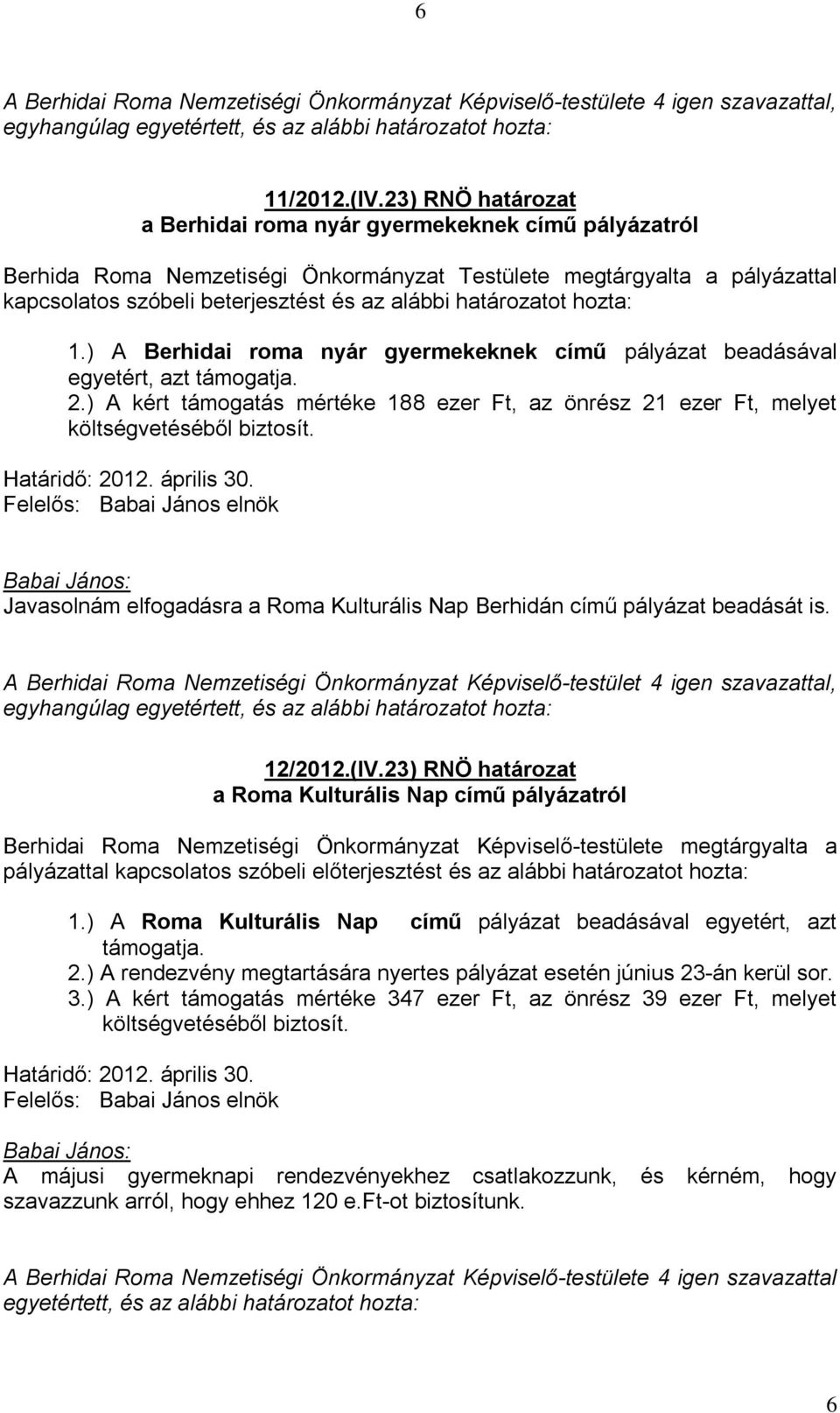 határozatot hozta: 1.) A Berhidai roma nyár gyermekeknek című pályázat beadásával egyetért, azt támogatja. 2.