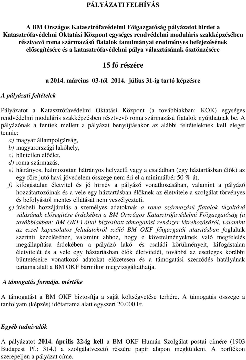 július 31-ig tartó képzésre Pályázatot a Katasztrófavédelmi Oktatási Központ (a továbbiakban: KOK) egységes rendvédelmi moduláris szakképzésben résztvevő roma származású fiatalok nyújthatnak be.