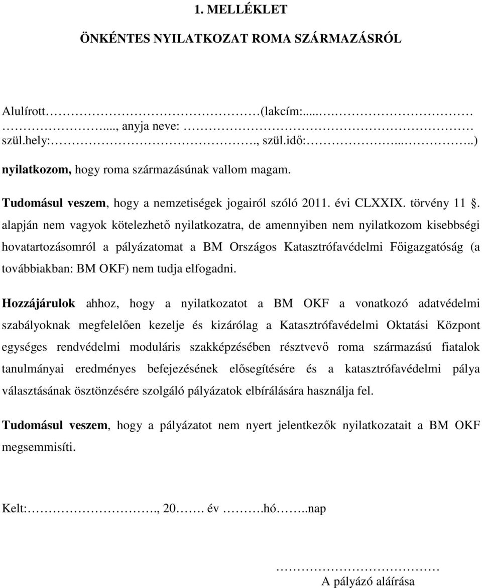 alapján nem vagyok kötelezhető nyilatkozatra, de amennyiben nem nyilatkozom kisebbségi hovatartozásomról a pályázatomat a BM Országos Katasztrófavédelmi Főigazgatóság (a továbbiakban: BM OKF) nem