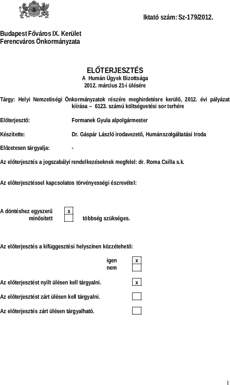 Előzetesen tárgyalja: - Az előterjesztés a jogszabályi rendelkezéseknek megfelel: dr Roma Csilla sk Az előterjesztéssel kapcsolatos törvényességi észrevétel: A döntéshez egyszerű minősített x többség