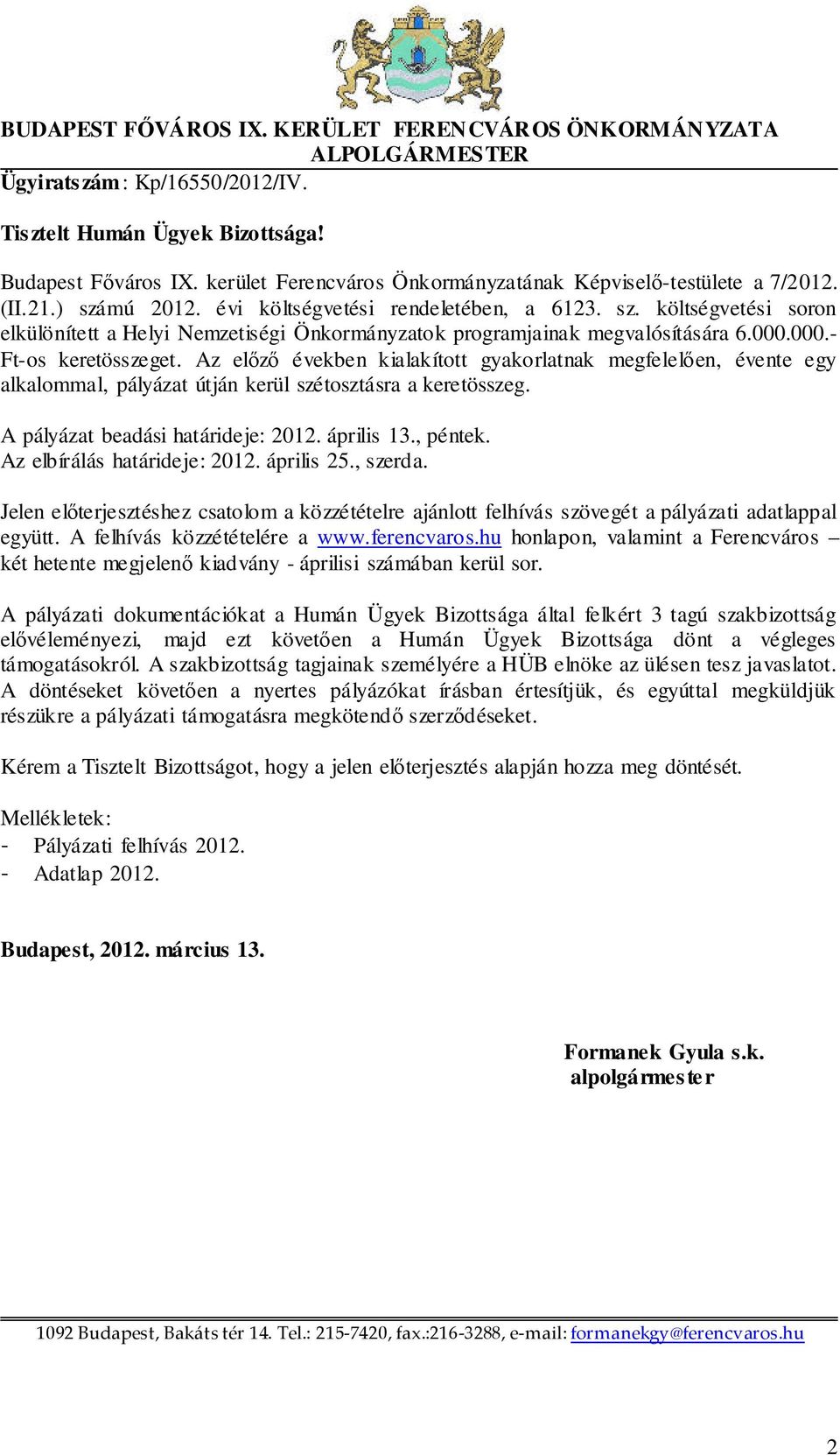 Önkormányzatok programjainak megvalósítására 6000000- Ft-os keretösszeget Az előző években kialakított gyakorlatnak megfelelően, évente egy alkalommal, pályázat útján kerül szétosztásra a keretösszeg