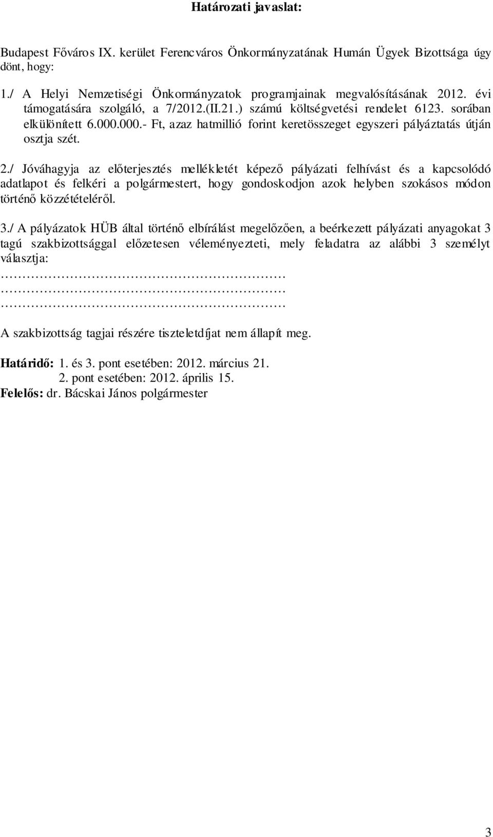 előterjesztés mellékletét képező pályázati felhívást és a kapcsolódó adatlapot és felkéri a polgármestert, hogy gondoskodjon azok helyben szokásos módon történő közzétételéről 3/ A pályázatok HÜB