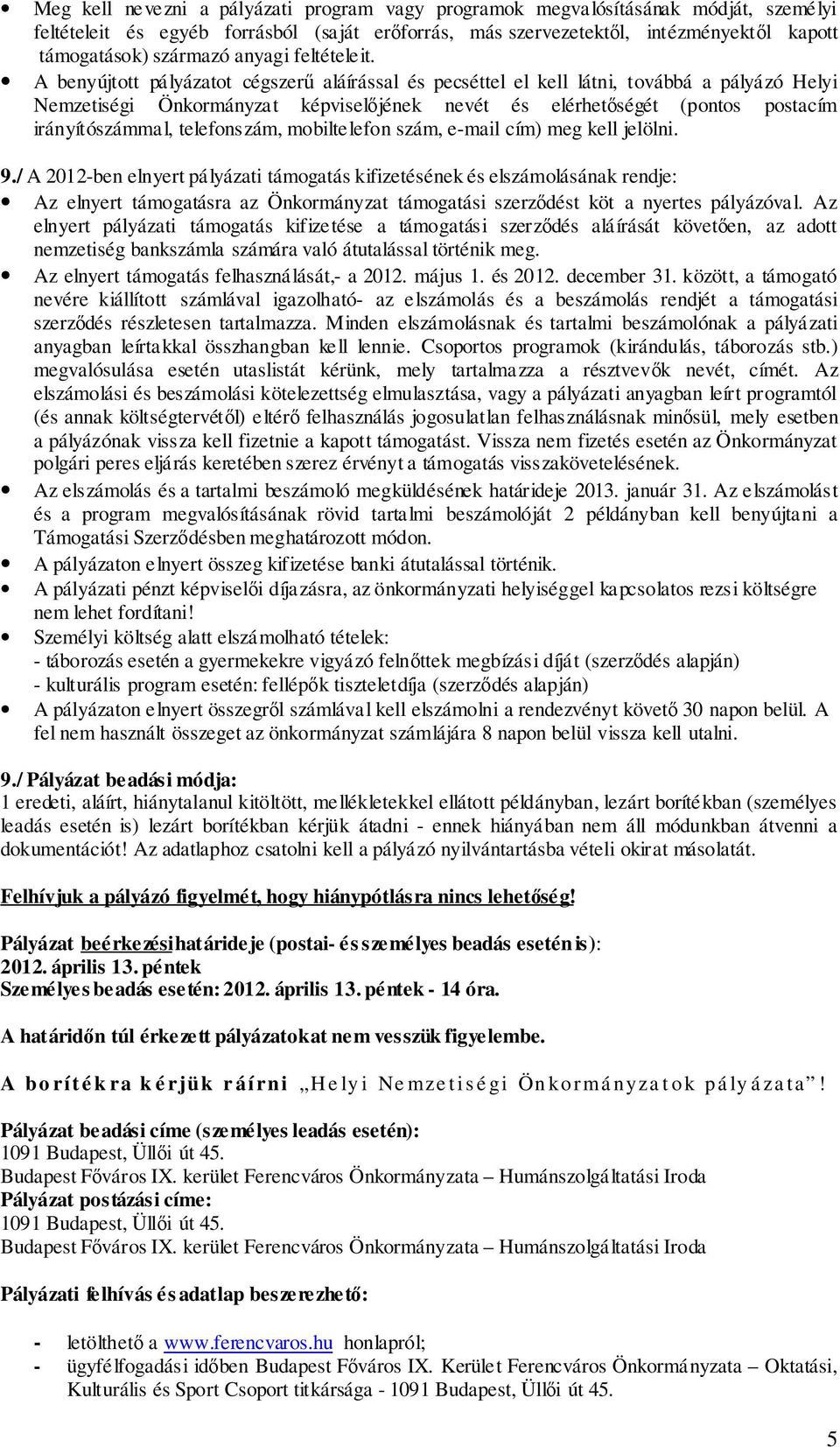 irányítószámmal, telefonszám, mobiltelefon szám, e-mail cím) meg kell jelölni 9/ A 2012-ben elnyert pályázati támogatás kifizetésének és elszámolásának rendje: Az elnyert támogatásra az Önkormányzat