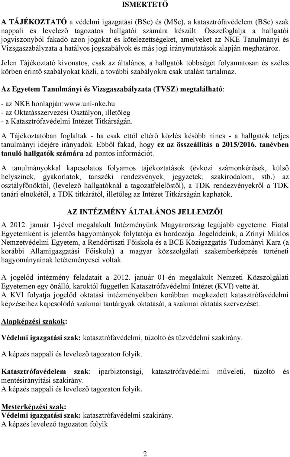 meghatároz. Jelen Tájékoztató kivonatos, csak az általános, a hallgatók többségét folyamatosan és széles körben érintő szabályokat közli, a további szabályokra csak utalást tartalmaz.