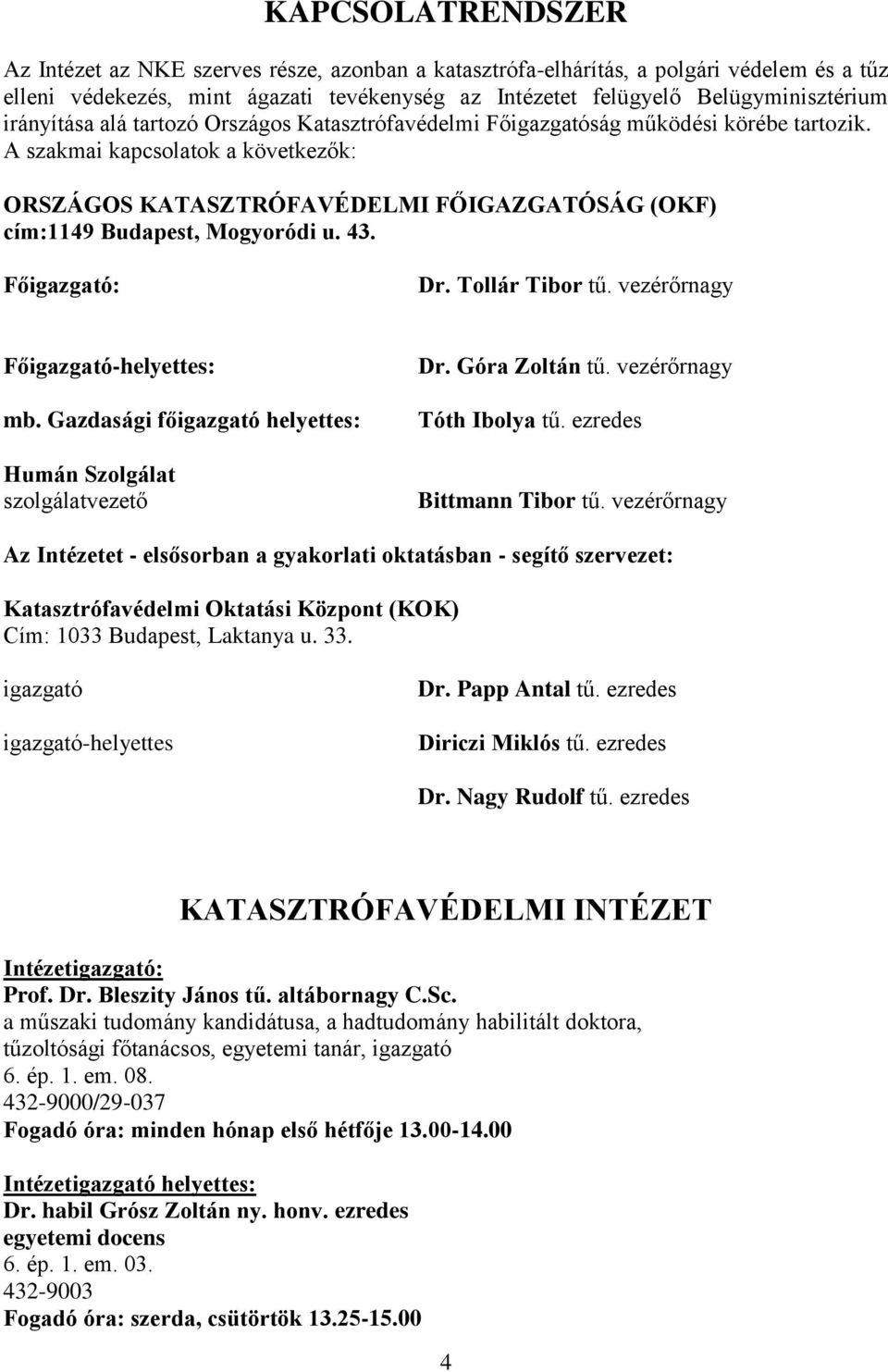 A szakmai kapcsolatok a következők: ORSZÁGOS KATASZTRÓFAVÉDELMI FŐIGAZGATÓSÁG (OKF) cím:1149 Budapest, Mogyoródi u. 43. Főigazgató: Dr. Tollár Tibor tű. vezérőrnagy Főigazgató-helyettes: mb.