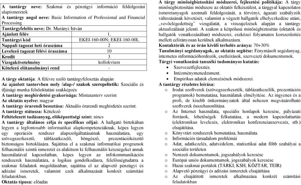 Tantárgyi kód EKEI-160-00N; EKEI-160-00L Nappali tagozat heti óraszáma 2 Levelező tagozat félévi óraszáma 10 Kredit 3 Vizsgakövetelmény kollokvium Kötelező előtanulmányi rend - A tárgy oktatója: A