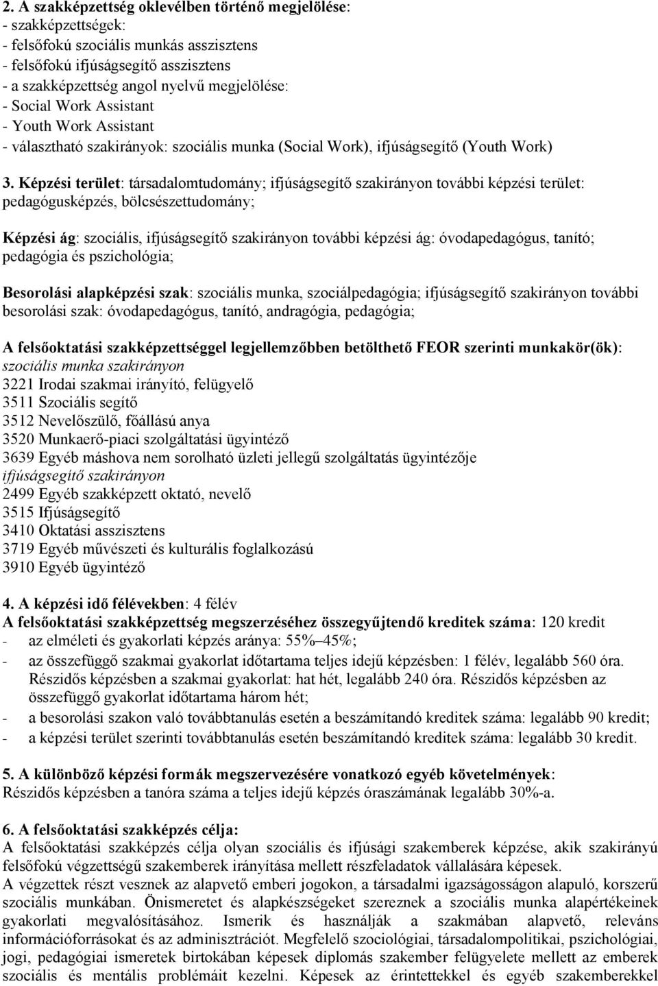Képzési terület: társadalomtudomány; ifjúságsegítő szakirányon további képzési terület: pedagógusképzés, bölcsészettudomány; Képzési ág: szociális, ifjúságsegítő szakirányon további képzési ág:
