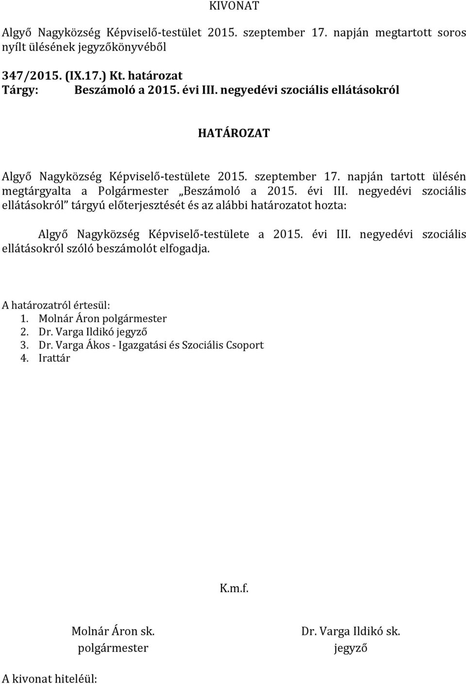 negyedévi szociális ellátásokról tárgyú előterjesztését és az alábbi határozatot hozta: Algyő Nagyközség