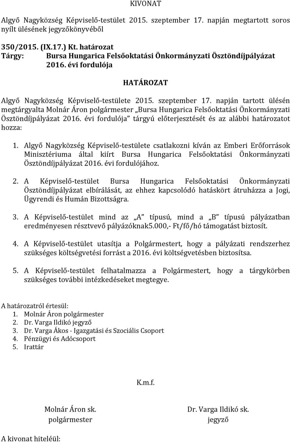 Algyő Nagyközség Képviselő-testülete csatlakozni kíván az Emberi Erőforrások Minisztériuma által kiírt Bursa Hungarica Felsőoktatási Önkormányzati Ösztöndíjpályázat 20
