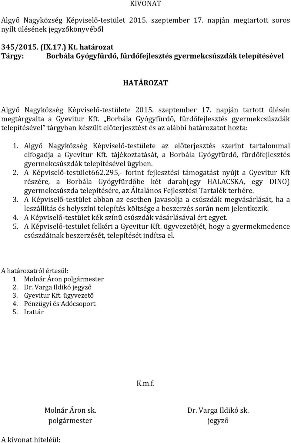 Algyő Nagyközség Képviselő-testülete az előterjesztés szerint tartalommal elfogadja a Gyevitur Kft. tájékoztatását, a Borbála Gyógyfürdő, fürdőfejlesztés gyermekcsúszdák telepítésével ügyben. 2.