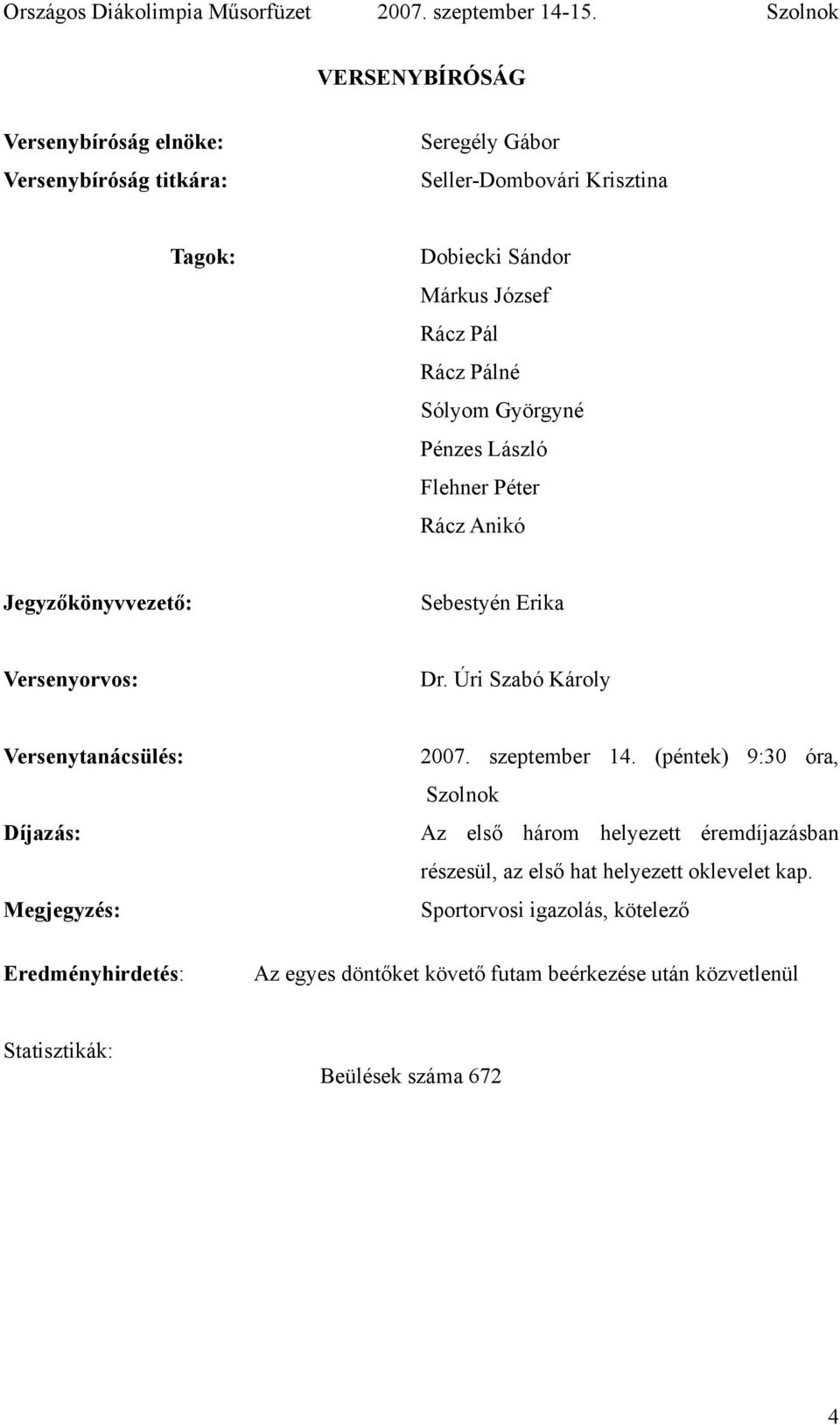 Úri Szabó Károly Versenytanácsülés: Díjazás: Megjegyzés: Eredményhirdetés: 2007. szeptember 14.