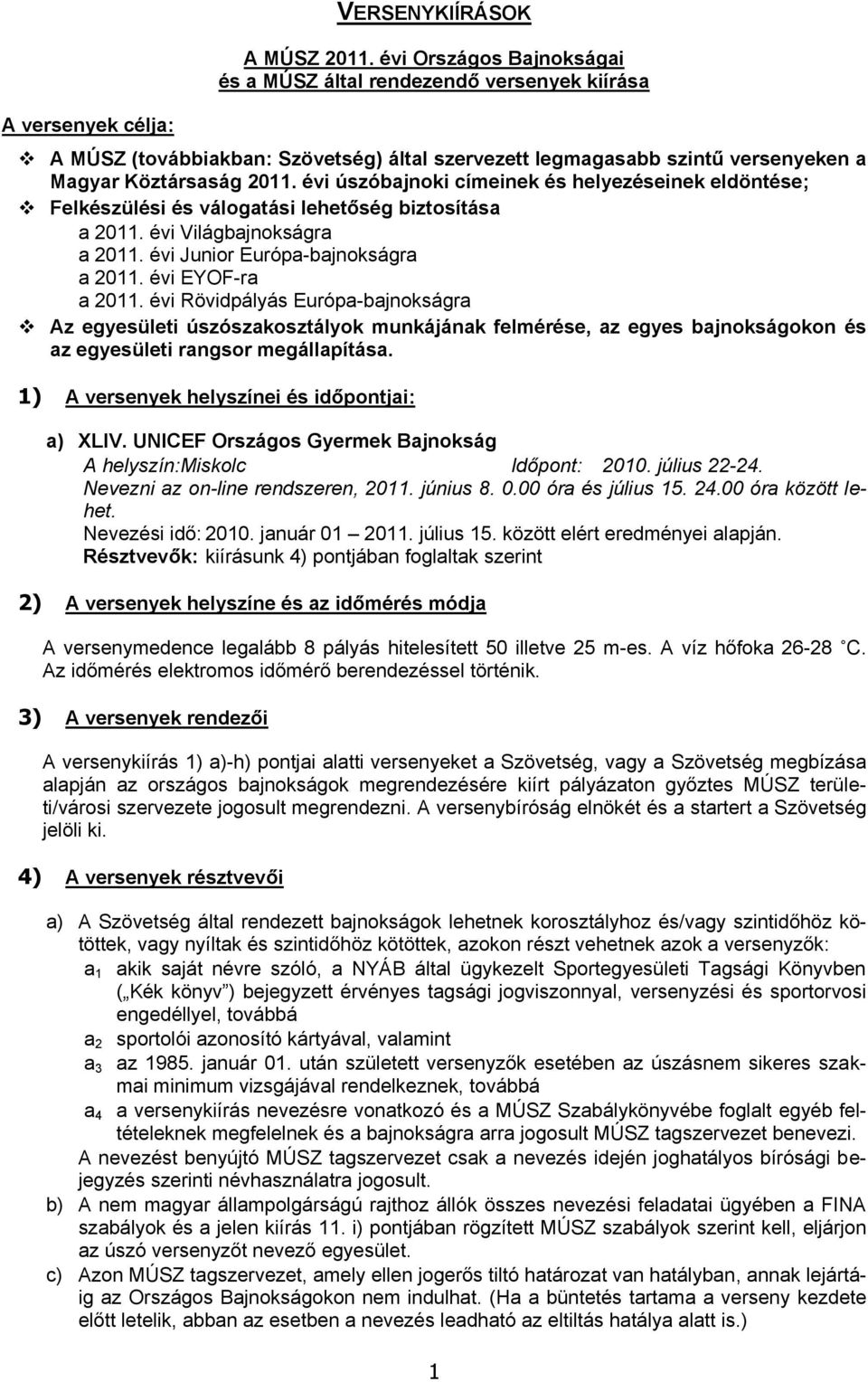 évi úszóbajnoki címeinek és helyezéseinek eldöntése; Felkészülési és válogatási lehetőség biztosítása a 2011. évi Világbajnokságra a 2011. évi Junior Európa-bajnokságra a 2011. évi EYOF-ra a 2011.