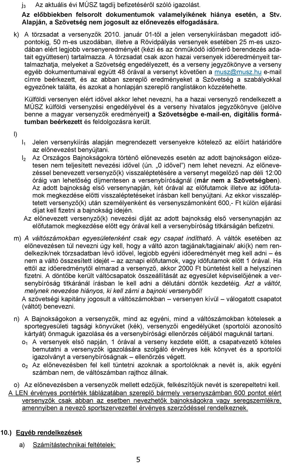 január 01-től a jelen versenykiírásban megadott időpontokig, 50 m-es uszodában, illetve a Rövidpályás versenyek esetében 25 m-es uszodában elért legjobb versenyeredményét (kézi és az önműködő időmérő