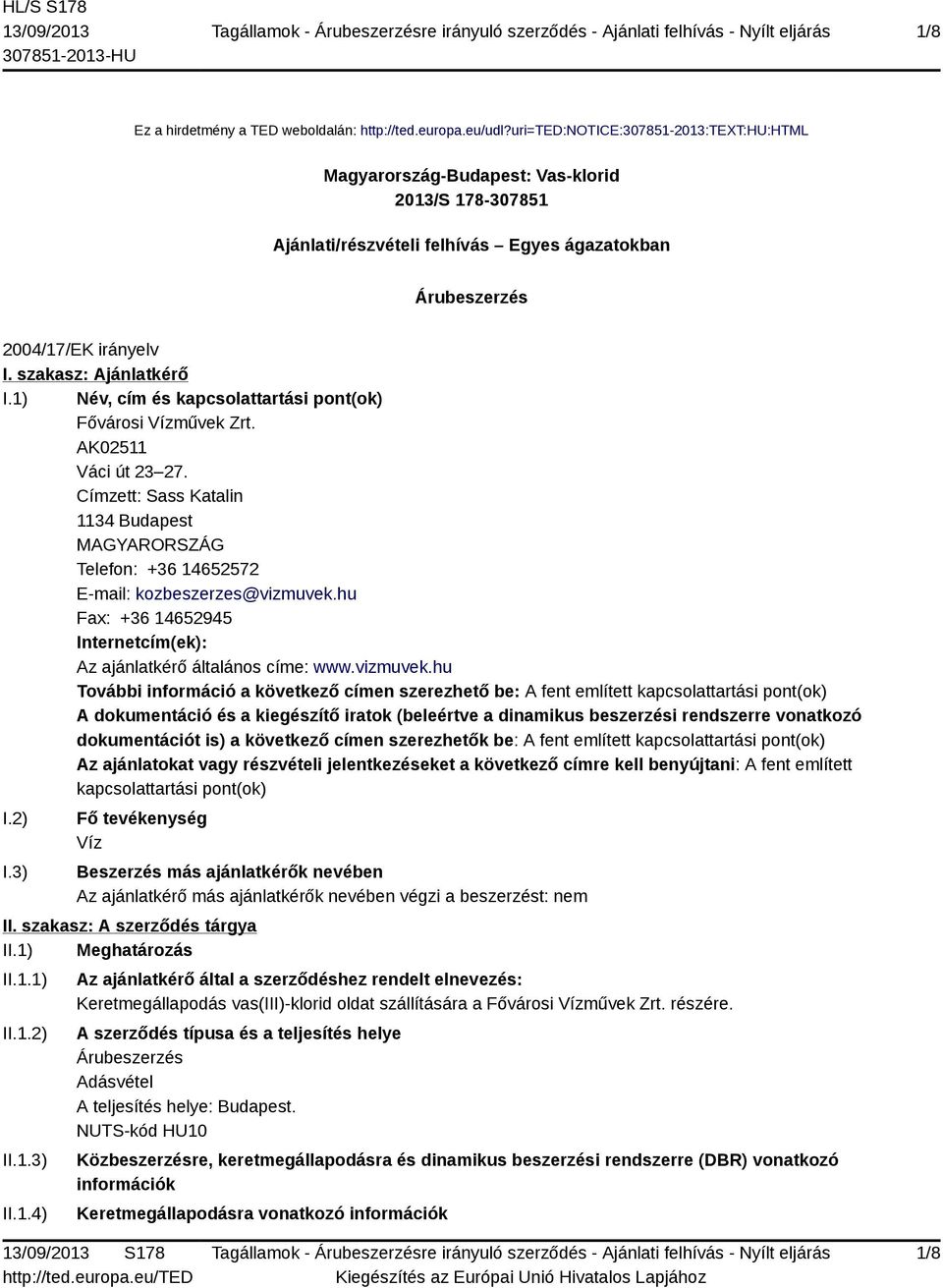 1) Név, cím és kapcsolattartási pont(ok) Fővárosi Vízművek Zrt. AK02511 Váci út 23 27. Címzett: Sass Katalin 1134 Budapest MAGYARORSZÁG Telefon: +36 14652572 E-mail: kozbeszerzes@vizmuvek.