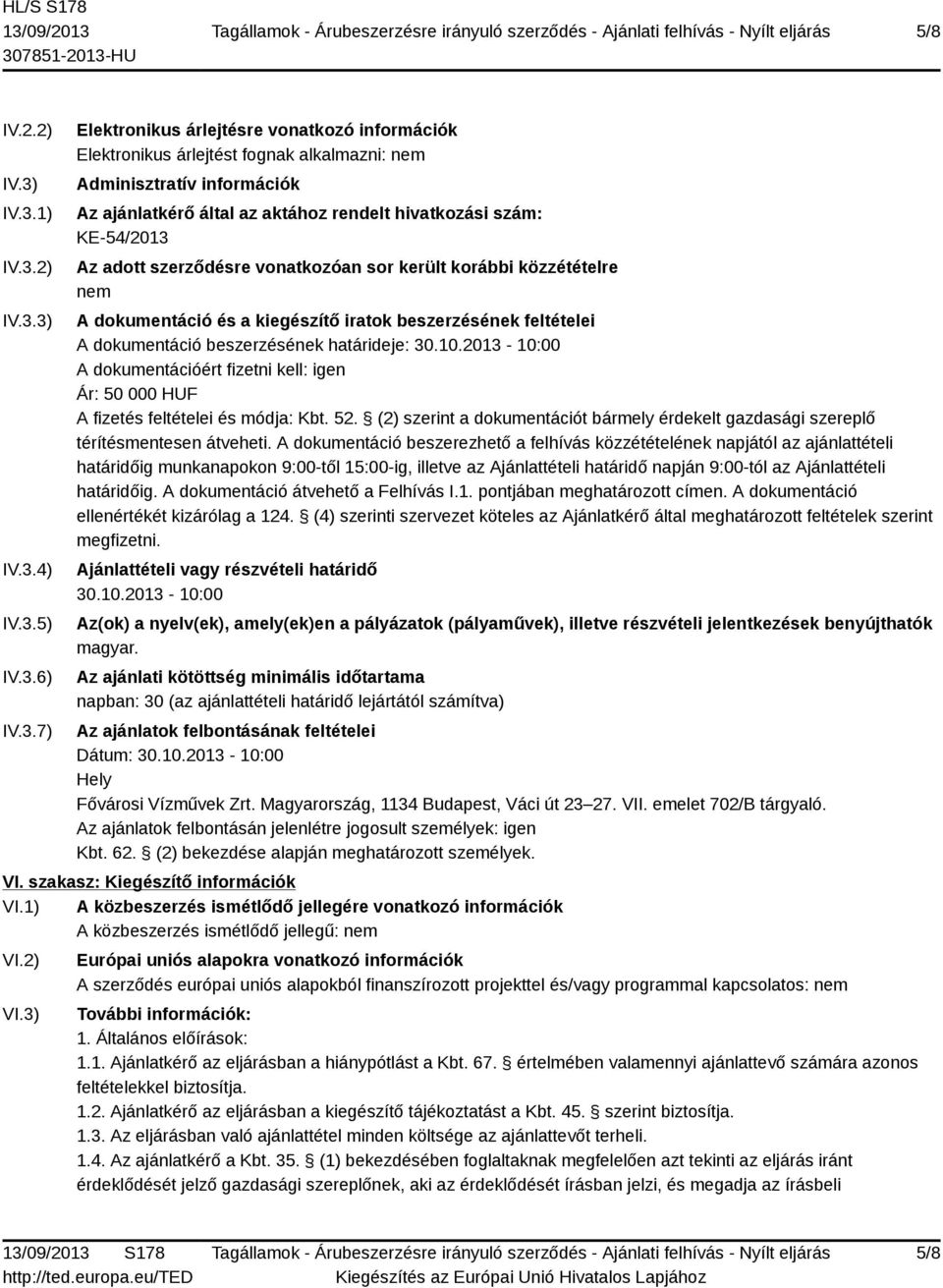 aktához rendelt hivatkozási szám: KE-54/2013 Az adott szerződésre vonatkozóan sor került korábbi közzétételre nem A dokumentáció és a kiegészítő iratok beszerzésének feltételei A dokumentáció