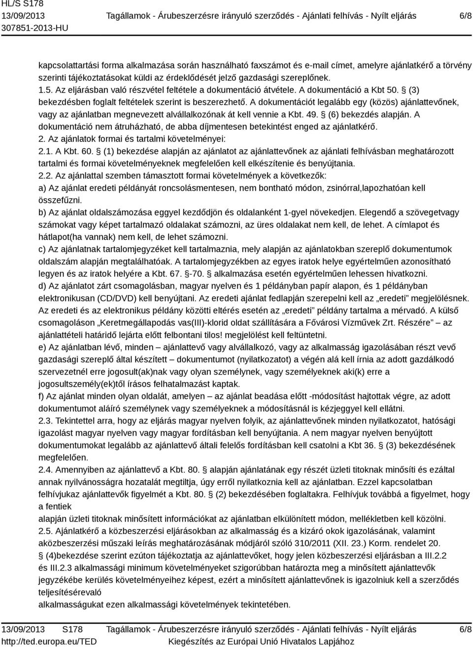 A dokumentációt legalább egy (közös) ajánlattevőnek, vagy az ajánlatban megnevezett alvállalkozónak át kell vennie a Kbt. 49. (6) bekezdés alapján.