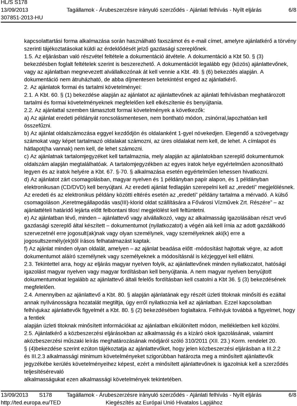 A dokumentációt legalább egy (közös) ajánlattevőnek, vagy az ajánlatban megnevezett alvállalkozónak át kell vennie a Kbt. 49. (6) bekezdés alapján.