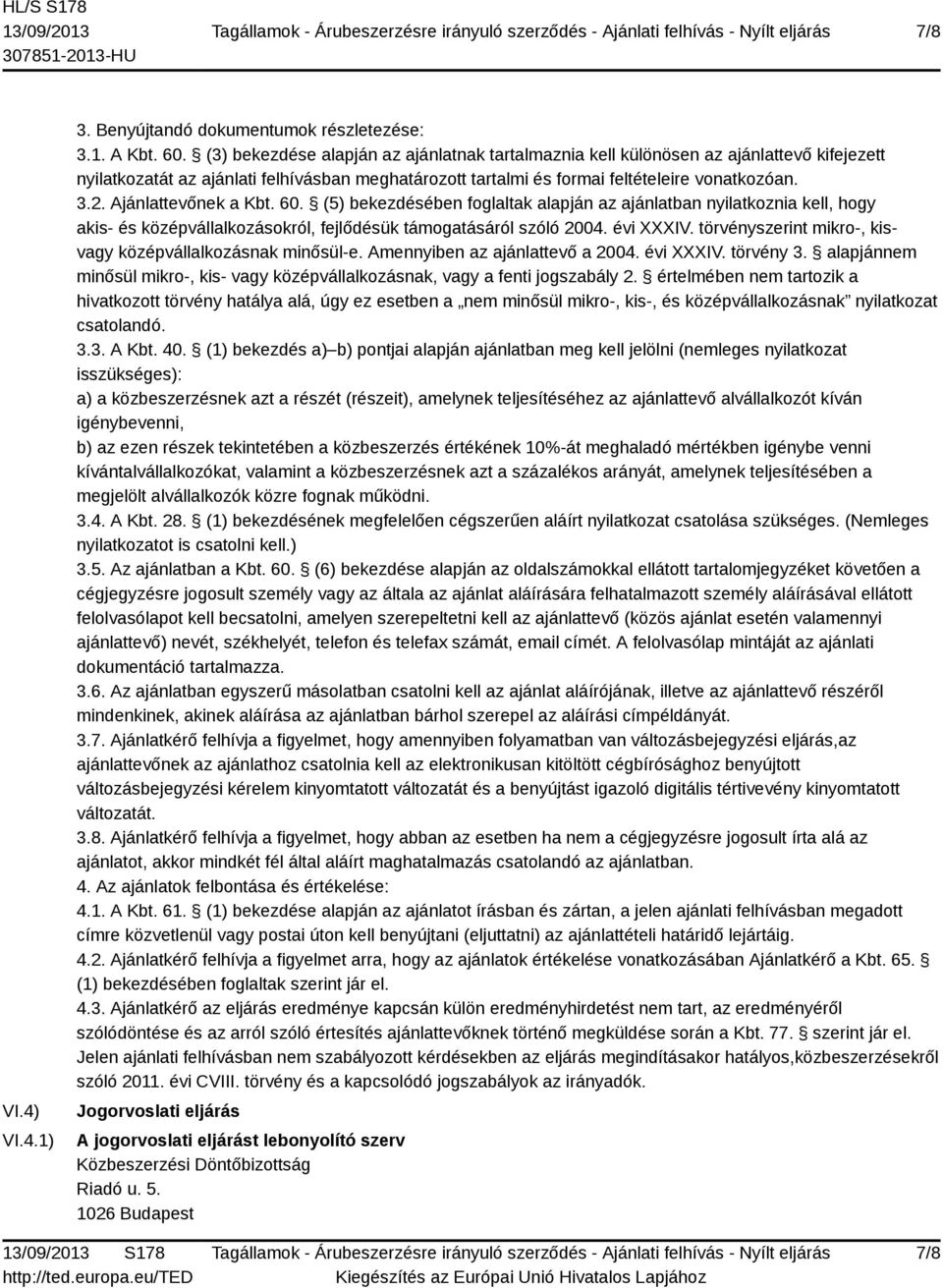 Ajánlattevőnek a Kbt. 60. (5) bekezdésében foglaltak alapján az ajánlatban nyilatkoznia kell, hogy akis- és középvállalkozásokról, fejlődésük támogatásáról szóló 2004. évi XXXIV.