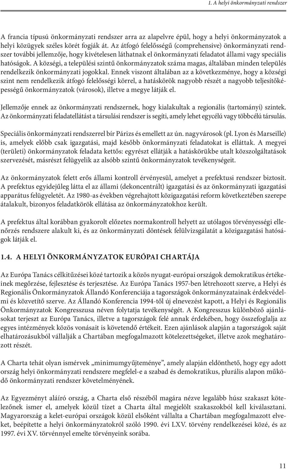 A községi, a települési szintű önkormányzatok száma magas, általában minden település rendelkezik önkormányzati jogokkal.
