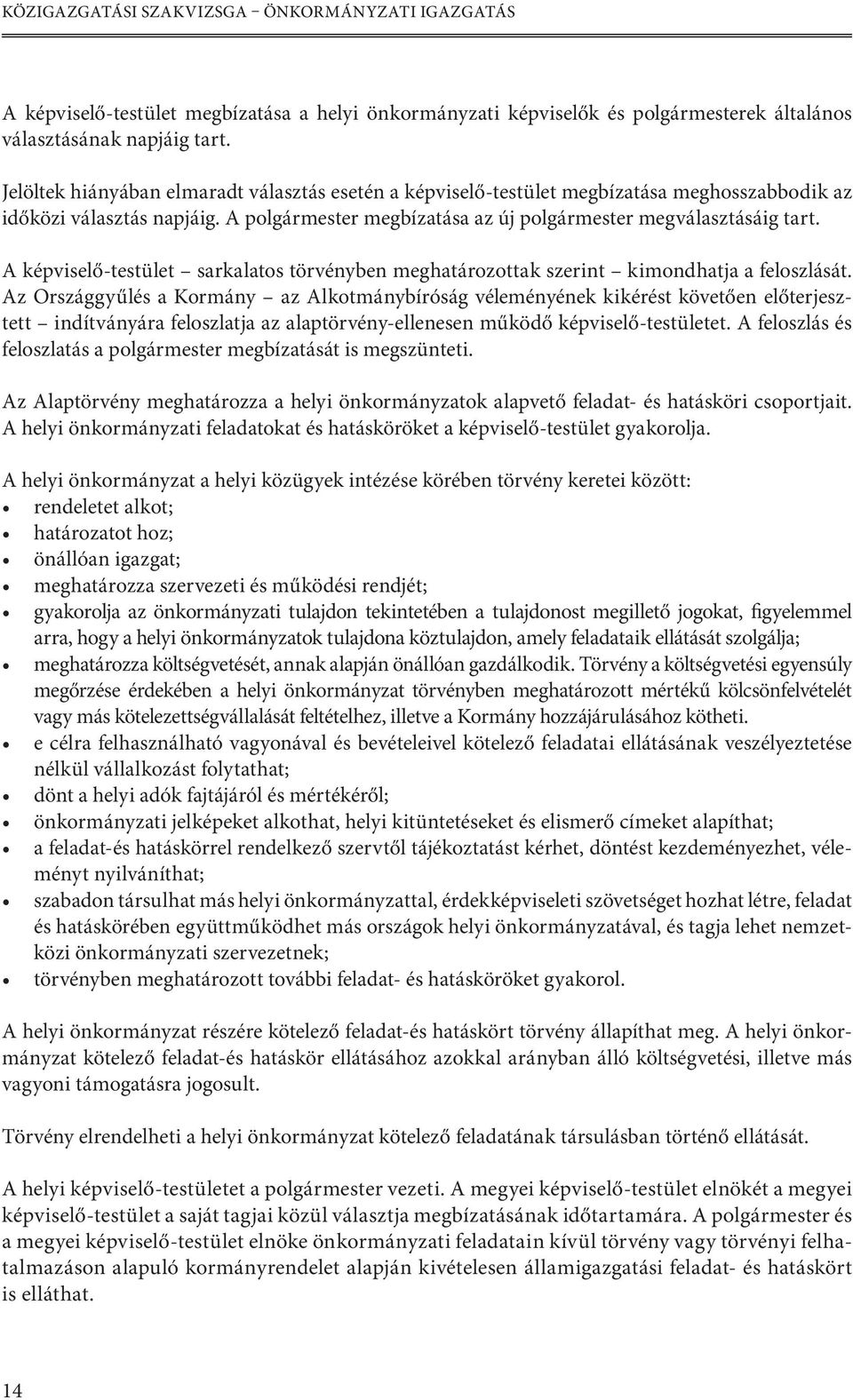 A képviselő-testület sarkalatos törvényben meghatározottak szerint kimondhatja a feloszlását.
