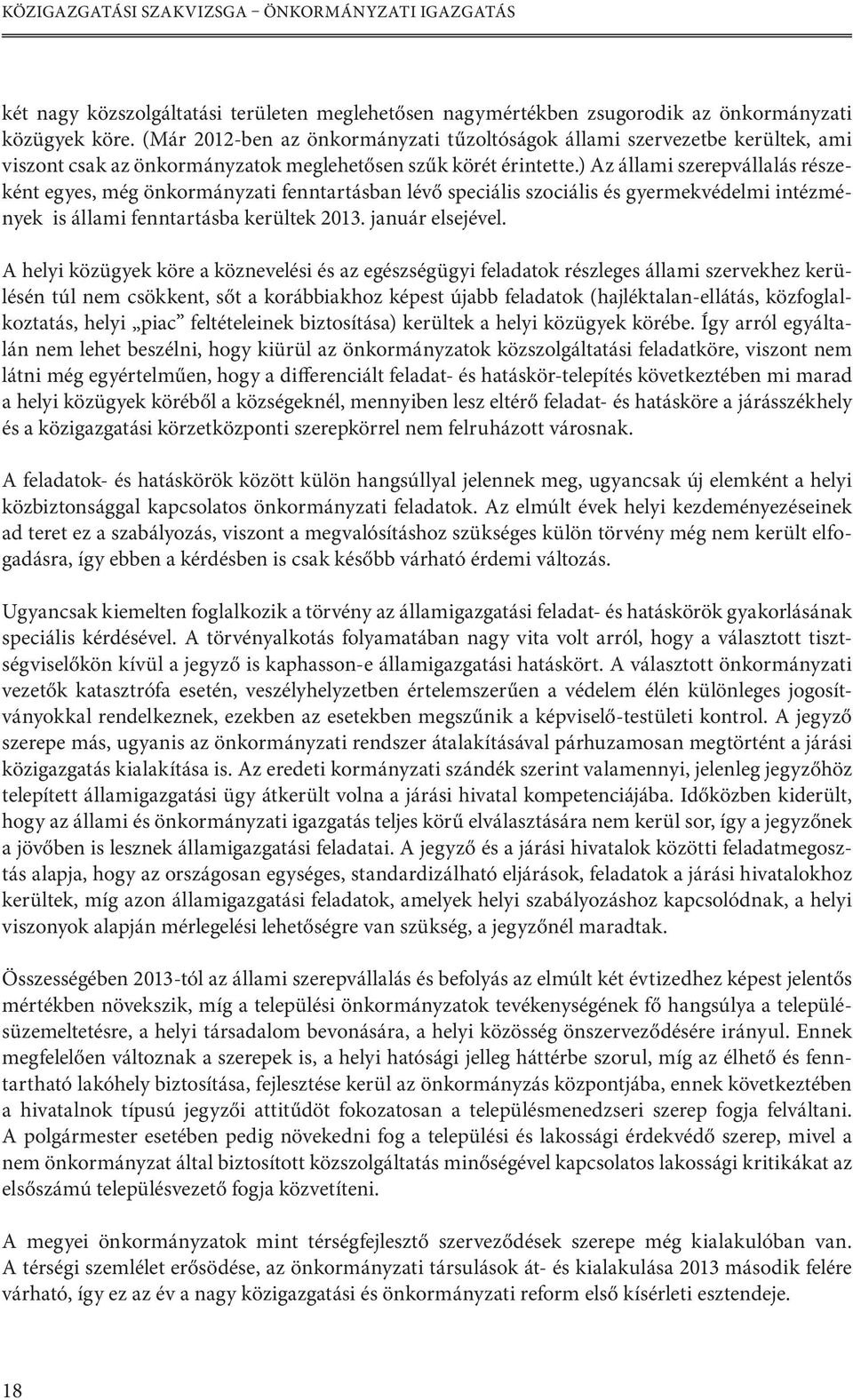 ) Az állami szerepvállalás részeként egyes, még önkormányzati fenntartásban lévő speciális szociális és gyermekvédelmi intézmények is állami fenntartásba kerültek 2013. január elsejével.