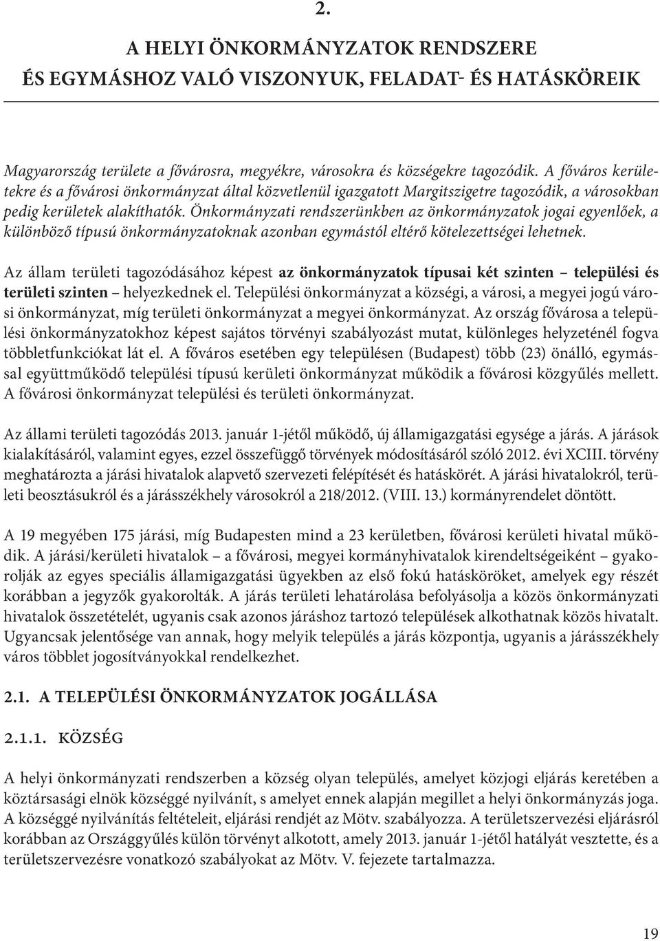 Önkormányzati rendszerünkben az önkormányzatok jogai egyenlőek, a különböző típusú önkormányzatoknak azonban egymástól eltérő kötelezettségei lehetnek.