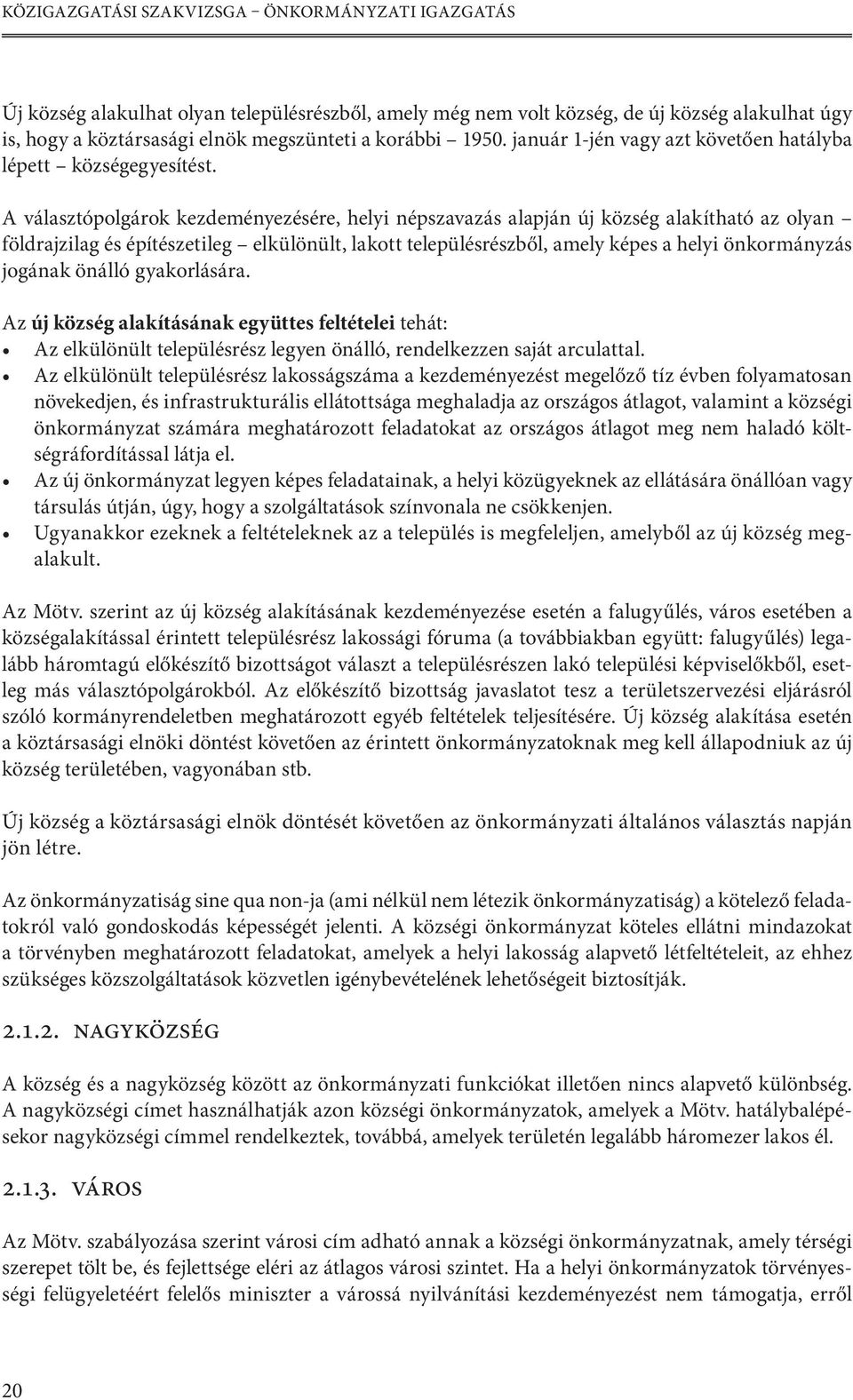 A választópolgárok kezdeményezésére, helyi népszavazás alapján új község alakítható az olyan földrajzilag és építészetileg elkülönült, lakott településrészből, amely képes a helyi önkormányzás