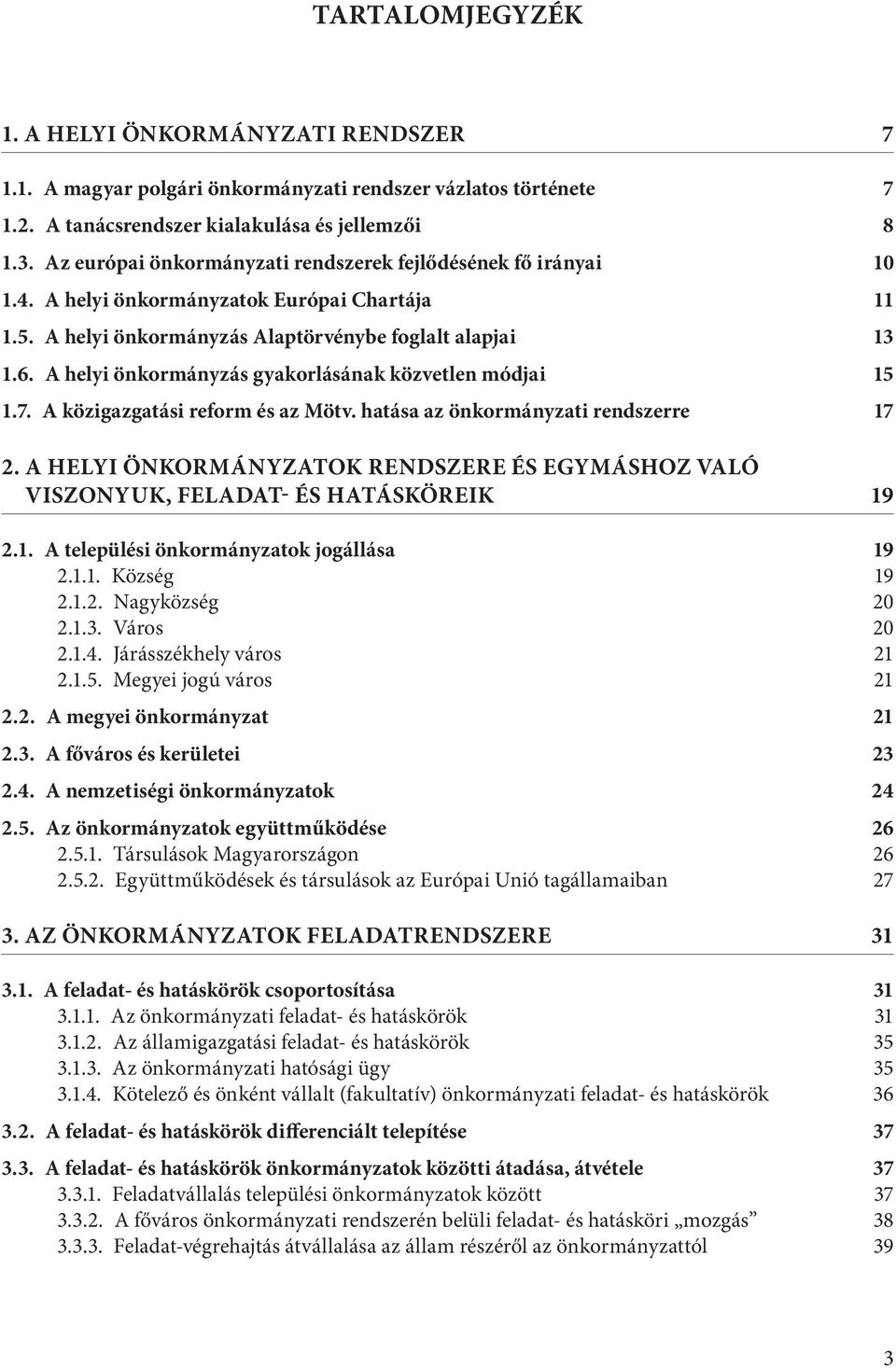 A helyi önkormányzás gyakorlásának közvetlen módjai 15 1.7. a közigazgatási reform és az Mötv. hatása az önkormányzati rendszerre 17 2.
