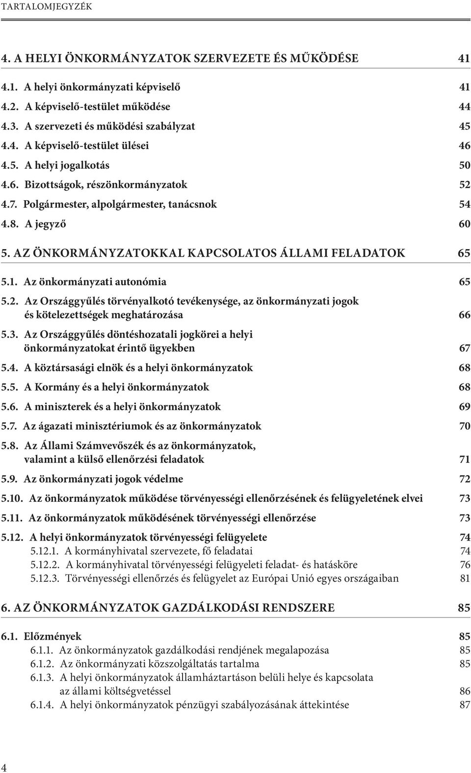 Az önkormányzati autonómia 65 5.2. az Országgyűlés törvényalkotó tevékenysége, az önkormányzati jogok és kötelezettségek meghatározása 66 5.3.