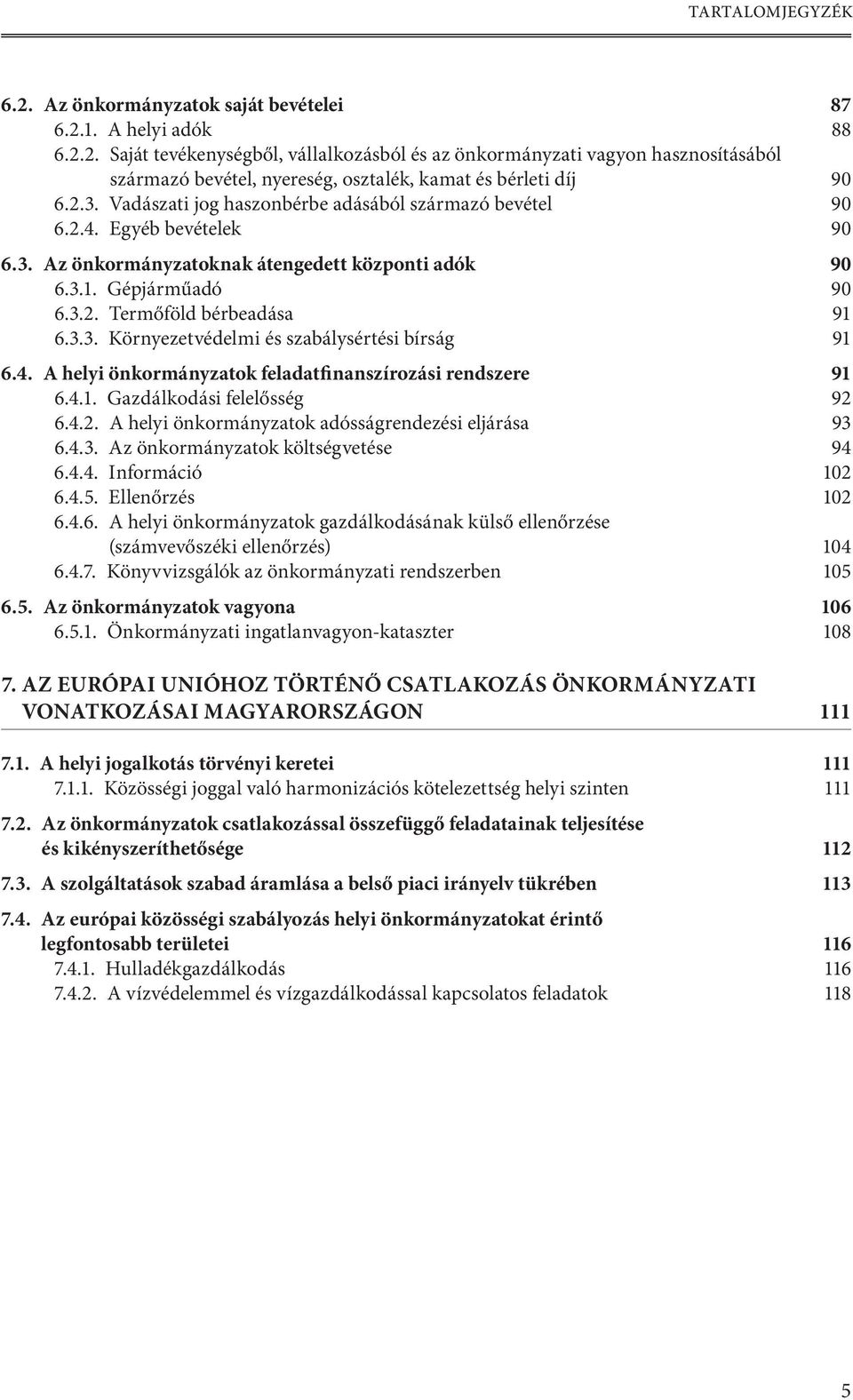 4. A helyi önkormányzatok feladatfinanszírozási rendszere 91 6.4.1. Gazdálkodási felelősség 92 6.4.2. A helyi önkormányzatok adósságrendezési eljárása 93 6.4.3. Az önkormányzatok költségvetése 94 6.4.4. Információ 102 6.