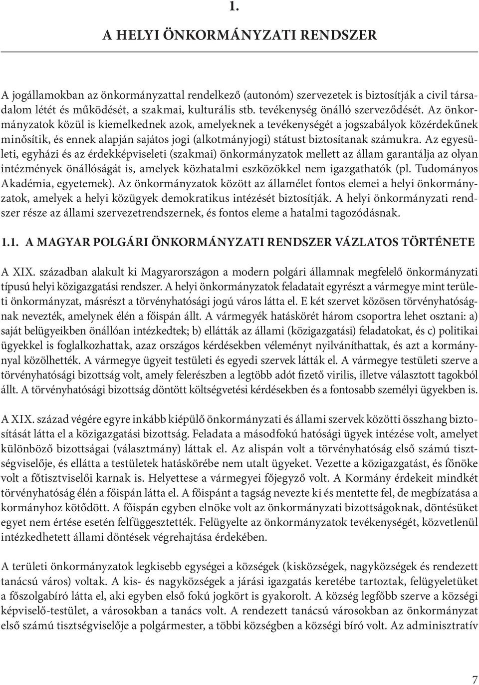 Az önkormányzatok közül is kiemelkednek azok, amelyeknek a tevékenységét a jogszabályok közérdekűnek minősítik, és ennek alapján sajátos jogi (alkotmányjogi) státust biztosítanak számukra.