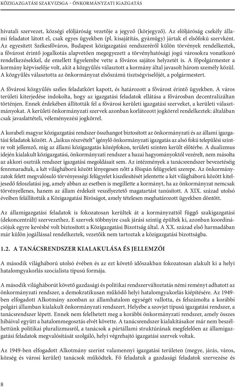 Az egyesített Székesfőváros, Budapest közigazgatási rendszeréről külön törvények rendelkeztek, a fővárost érintő jogalkotás alapvetően megegyezett a törvényhatósági jogú városokra vonatkozó