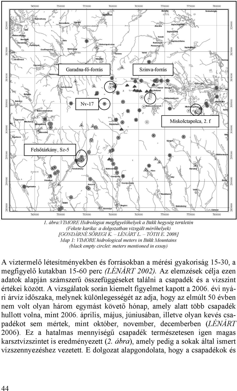2008] Map 1: VIMORE hidrological meters in Bükk Mountains (black empty circlet: meters mentioned in essay) A víztermelő létesítményekben és forrásokban a mérési gyakoriság 15-30, a megfigyelő