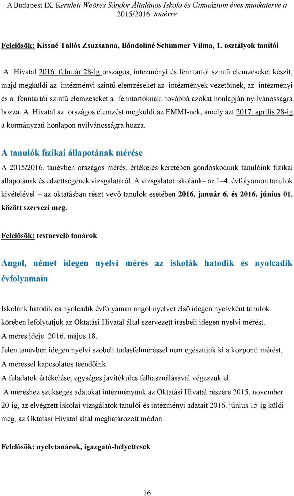a fenntartóknak, továbbá azokat honlapján nyilvánosságra hozza. A Hivatal az országos elemzést megküldi az EMMI-nek, amely azt 2017. április 28-ig a kormányzati honlapon nyilvánosságra hozza.