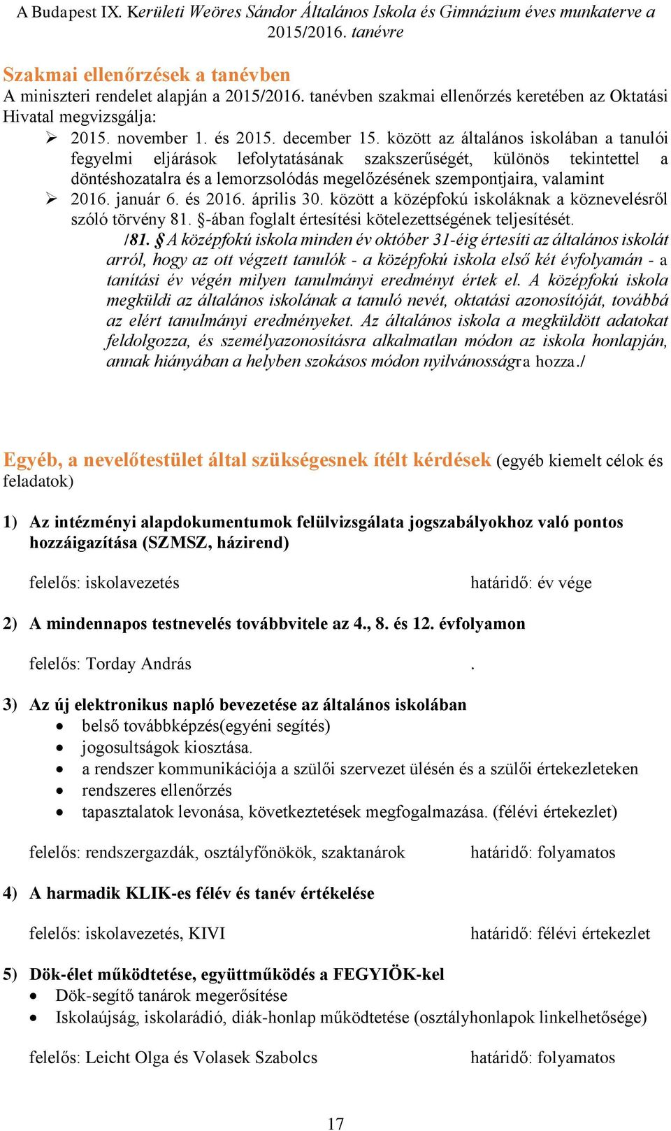 január 6. és 2016. április 30. között a középfokú iskoláknak a köznevelésről szóló törvény 81. -ában foglalt értesítési kötelezettségének teljesítését. /81.