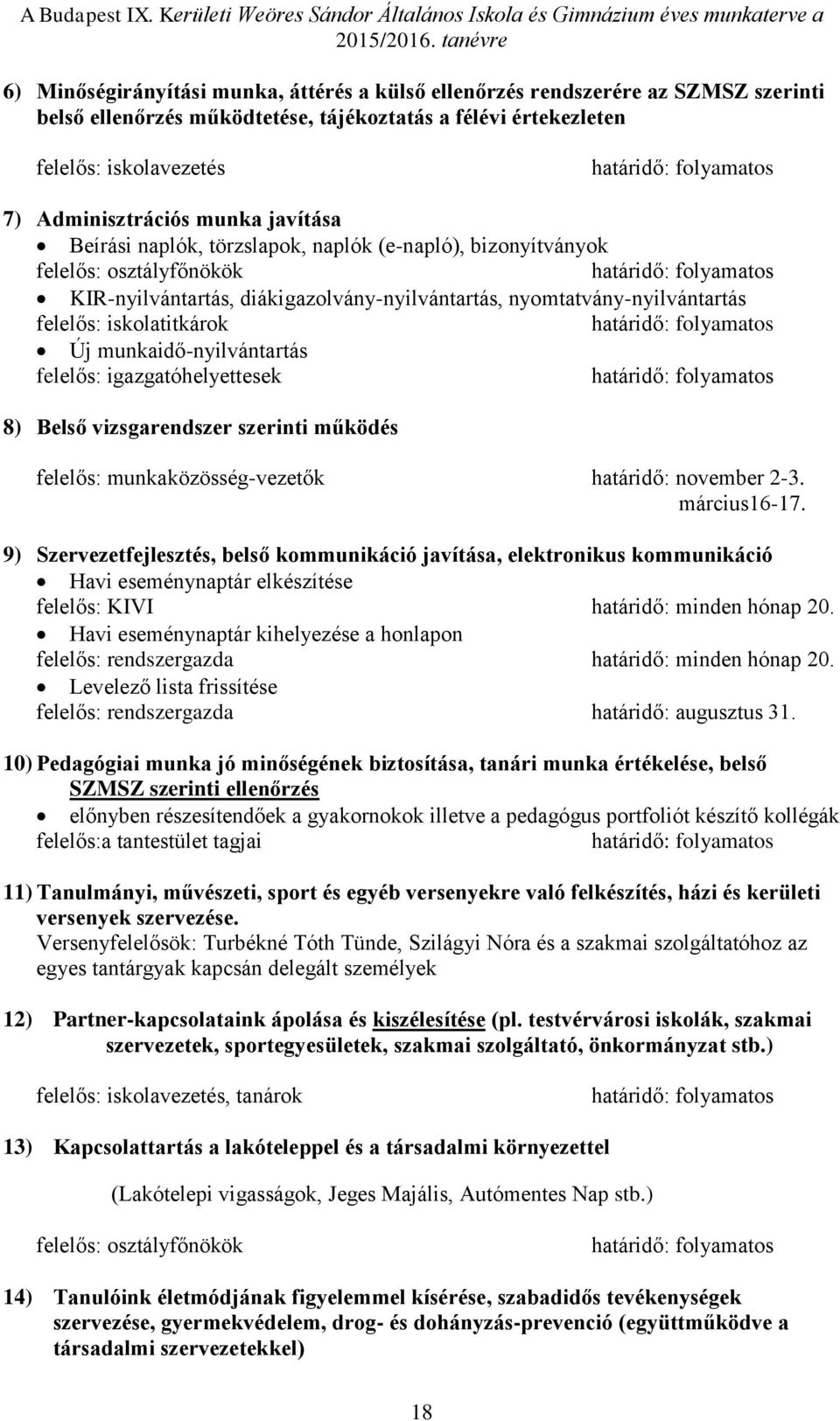 nyomtatvány-nyilvántartás felelős: iskolatitkárok határidő: folyamatos Új munkaidő-nyilvántartás felelős: igazgatóhelyettesek határidő: folyamatos 8) Belső vizsgarendszer szerinti működés felelős: