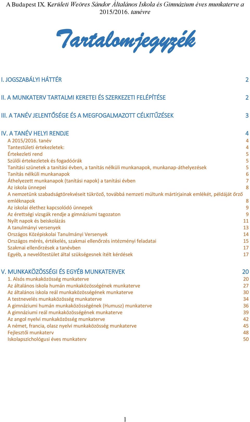 munkanapok 6 Áthelyezett munkanapok (tanítási napok) a tanítási évben 7 Az iskola ünnepei 8 A nemzetünk szabadságtörekvéseit tükröző, továbbá nemzeti múltunk mártírjainak emlékét, példáját őrző