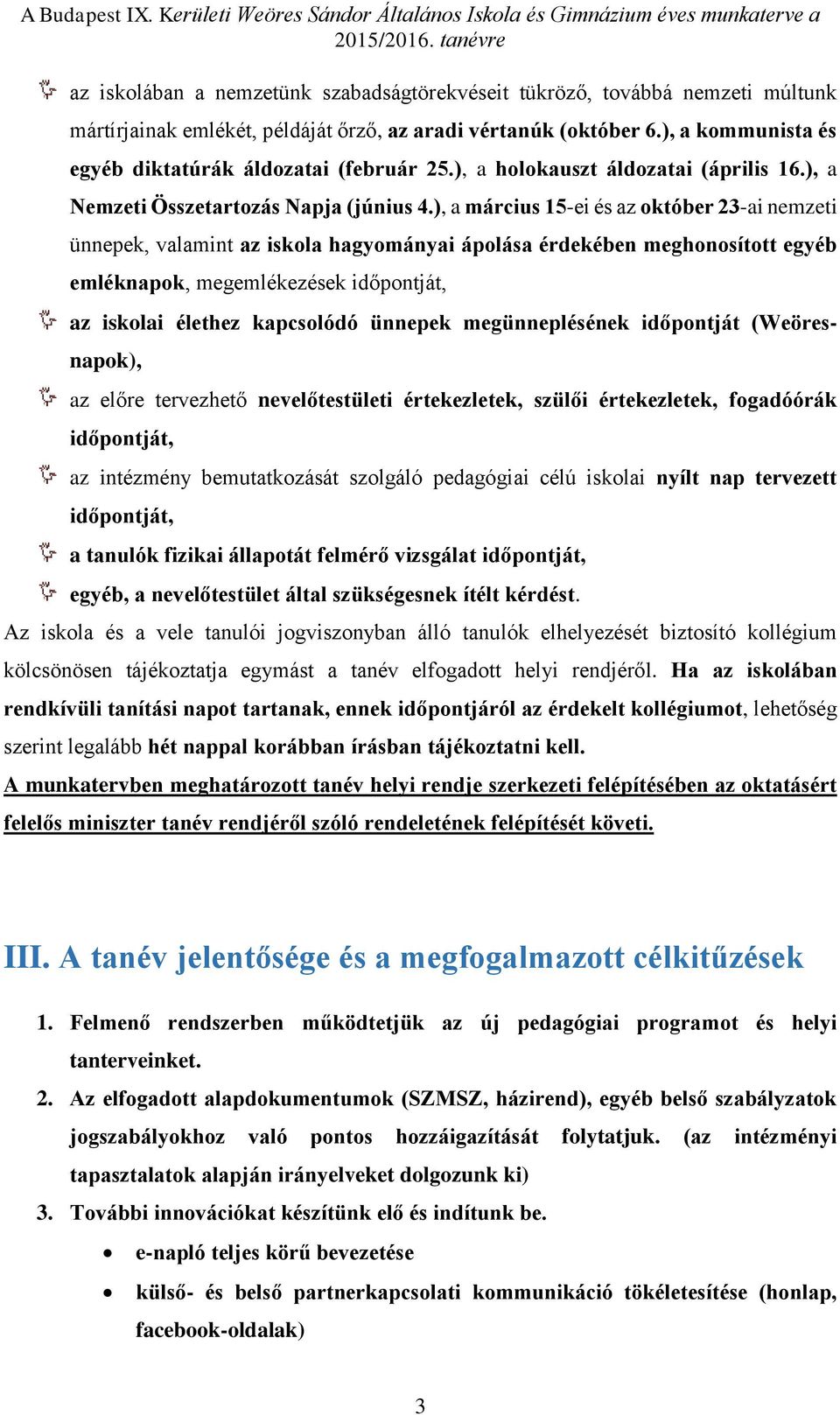 ), a március 15-ei és az október 23-ai nemzeti ünnepek, valamint az iskola hagyományai ápolása érdekében meghonosított egyéb emléknapok, megemlékezések időpontját, az iskolai élethez kapcsolódó
