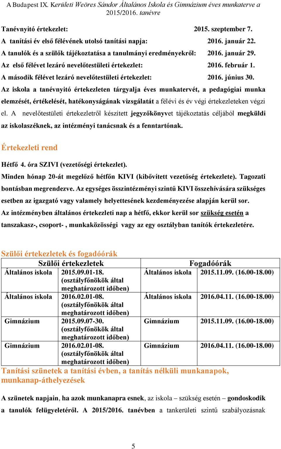 Az iskola a tanévnyitó értekezleten tárgyalja éves munkatervét, a pedagógiai munka elemzését, értékelését, hatékonyságának vizsgálatát a félévi és év végi értekezleteken végzi el.