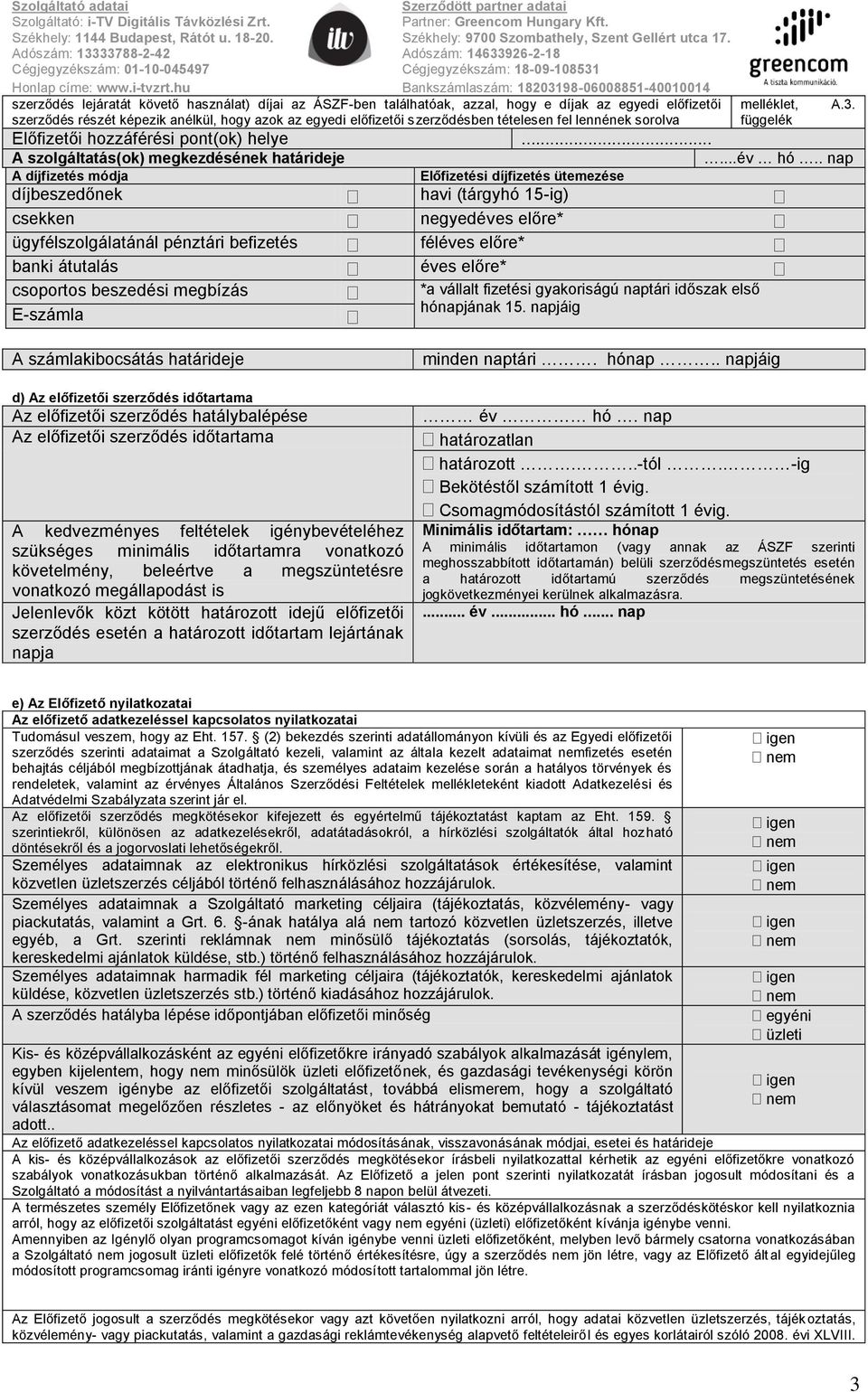 . nap A díjfizetés módja Előfizetési díjfizetés ütemezése díjbeszedőnek havi (tárgyhó 15-ig) csekken negyedéves előre* ügyfélszolgálatánál pénztári befizetés féléves előre* banki átutalás éves előre*