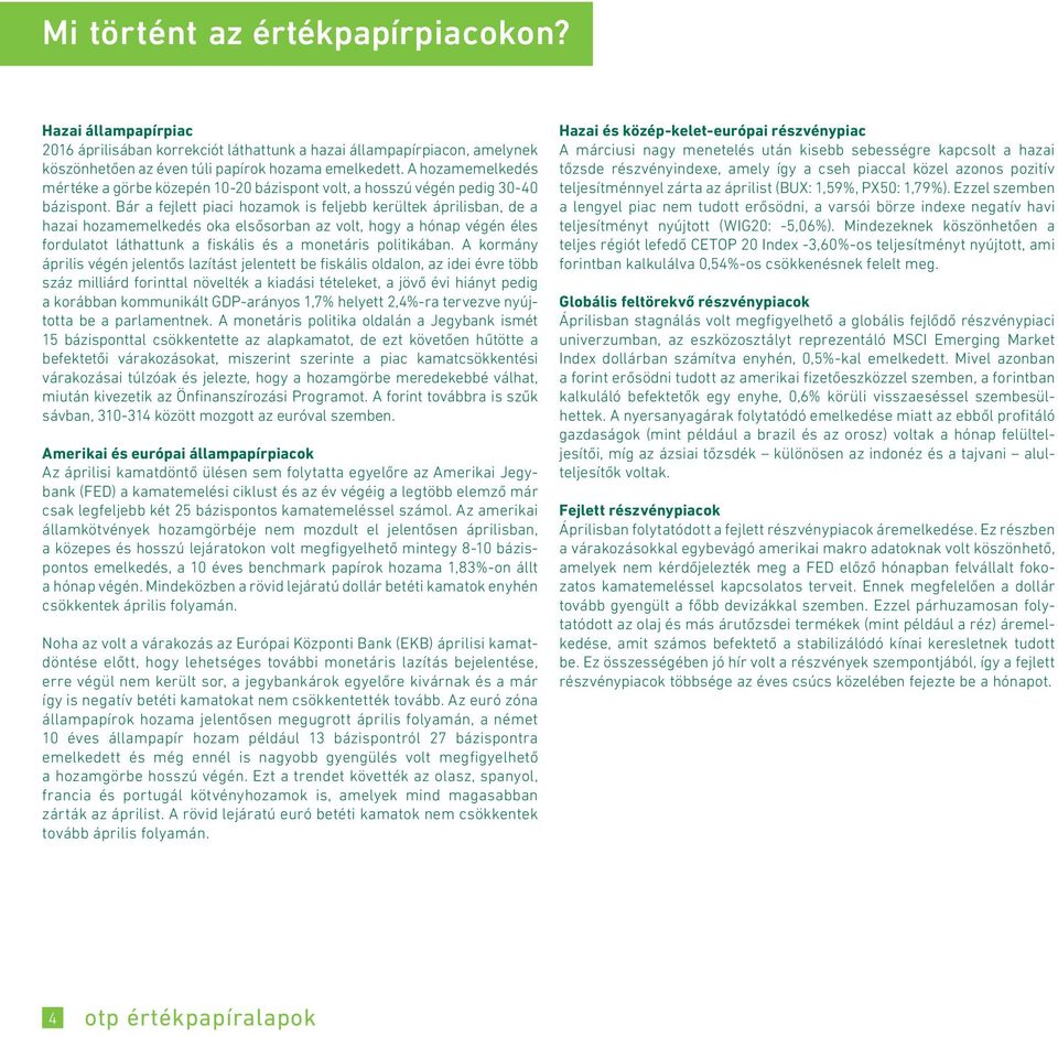 Bár a fejlett piaci hozamok is feljebb kerültek áprilisban, de a hazai hozamemelkedés oka elsősorban az volt, hogy a hónap végén éles fordulatot láthattunk a fiskális és a monetáris politikában.