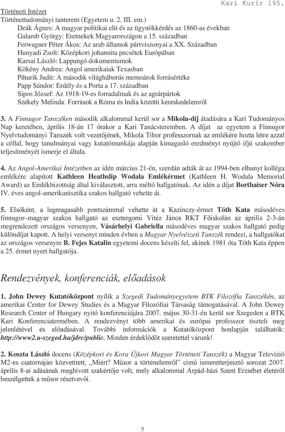 Században Hunyadi Zsolt: Középkori johannita pecsétek Európában Karsai László: Lappangó dokumentumok Kökény Andrea: Angol amerikaiak Texasban Pihurik Judit: A második világháborús memoárok