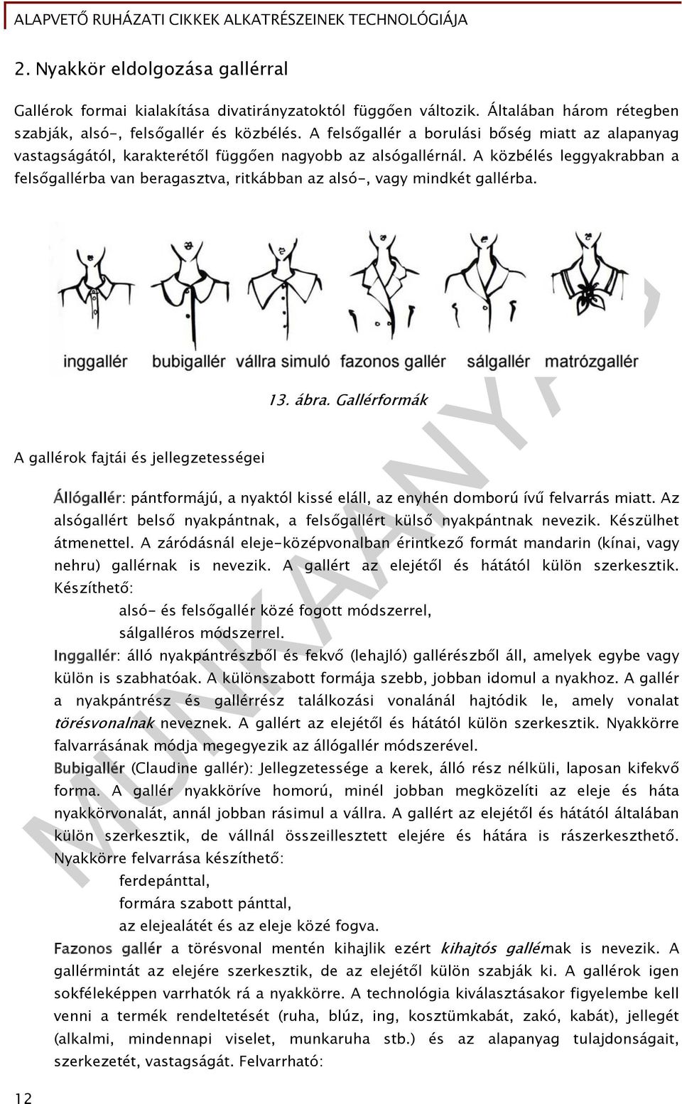 A közbélés leggyakrabban a felsőgallérba van beragasztva, ritkábban az alsó-, vagy mindkét gallérba. A gallérok fajtái és jellegzetességei 13. ábra.