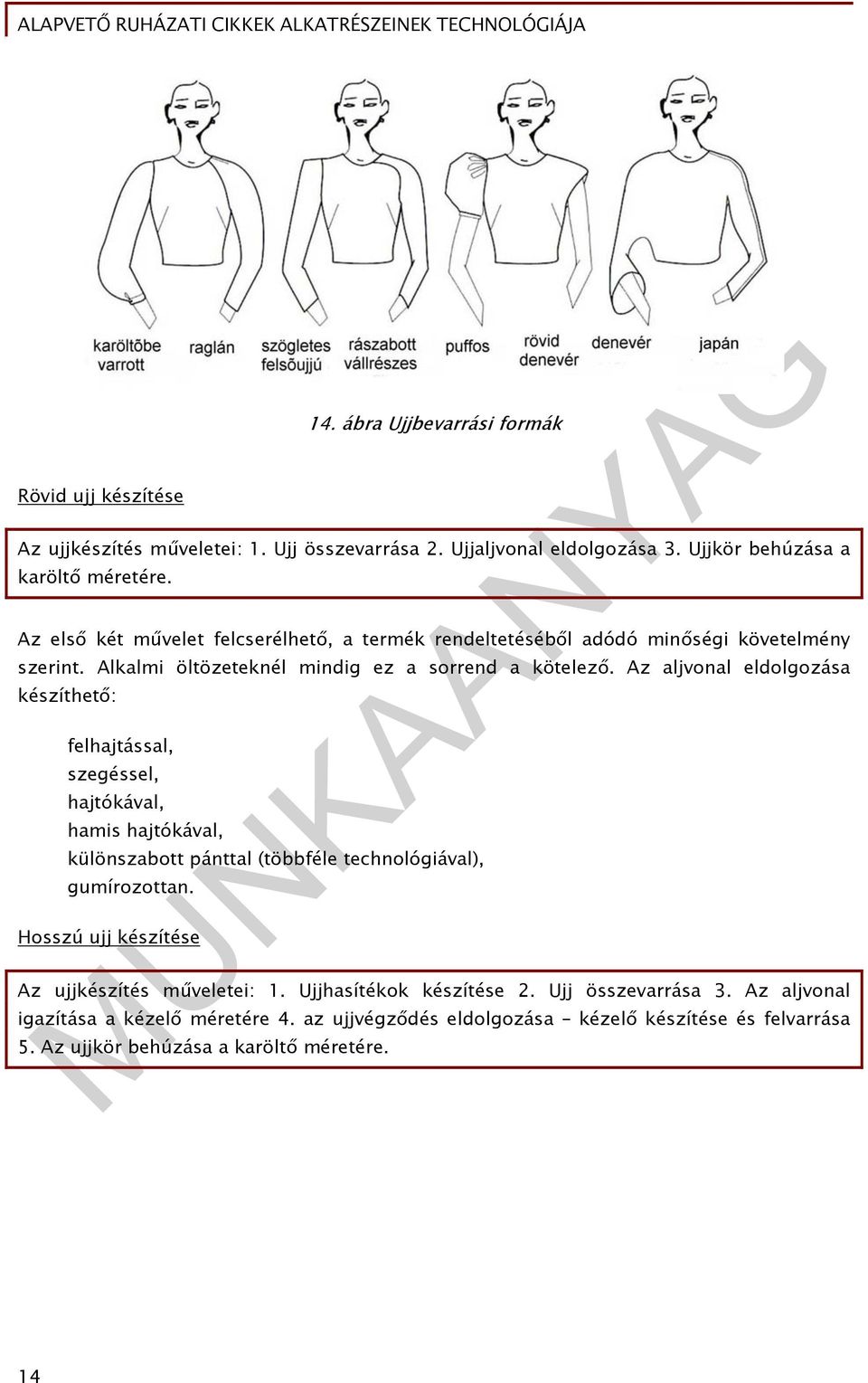 Az aljvonal eldolgozása készíthető: felhajtással, szegéssel, hajtókával, hamis hajtókával, különszabott pánttal (többféle technológiával), gumírozottan.