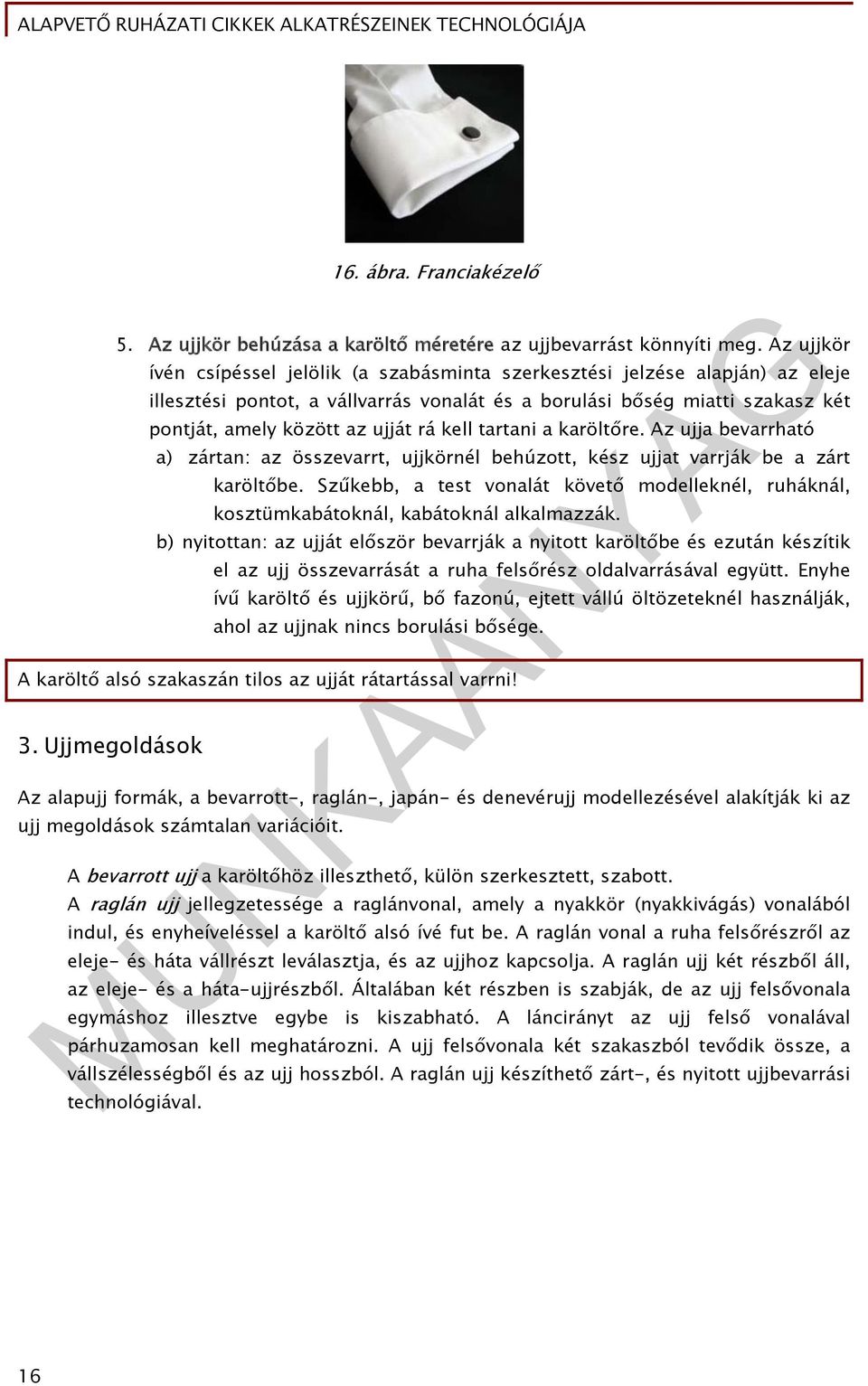 kell tartani a karöltőre. Az ujja bevarrható a) zártan: az összevarrt, ujjkörnél behúzott, kész ujjat varrják be a zárt karöltőbe.