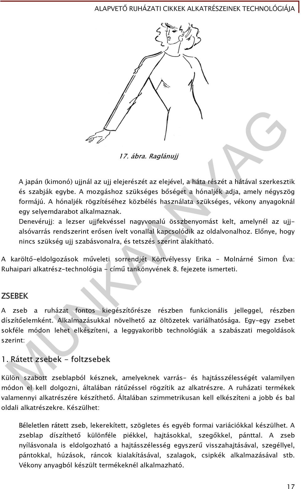 Denevérujj: a lezser ujjfekvéssel nagyvonalú összbenyomást kelt, amelynél az ujjalsóvarrás rendszerint erősen ívelt vonallal kapcsolódik az oldalvonalhoz.