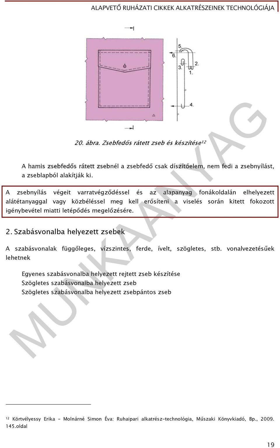 letépődés megelőzésére. 2. Szabásvonalba helyezett zsebek A szabásvonalak függőleges, vízszintes, ferde, ívelt, szögletes, stb.