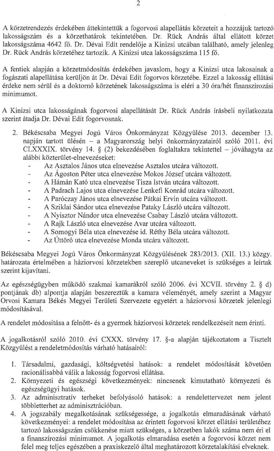 A fentiek alapján a körzetmódosítás érdekében javaslom, hogy a Kinizsi utca lakosainak a fogászati alapellátása kerüljön át Dr. Dévai Edit fogorvos körzetébe.