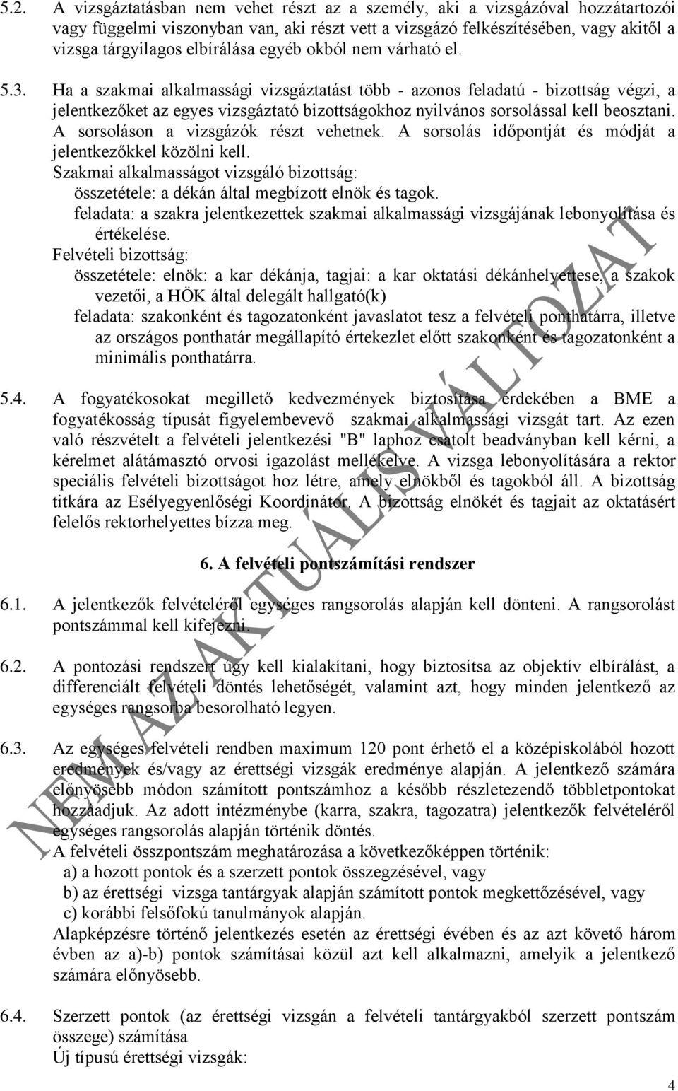 Ha a szakmai alkalmassági vizsgáztatást több - azonos feladatú - bizottság végzi, a jelentkezőket az egyes vizsgáztató bizottságokhoz nyilvános sorsolással kell beosztani.